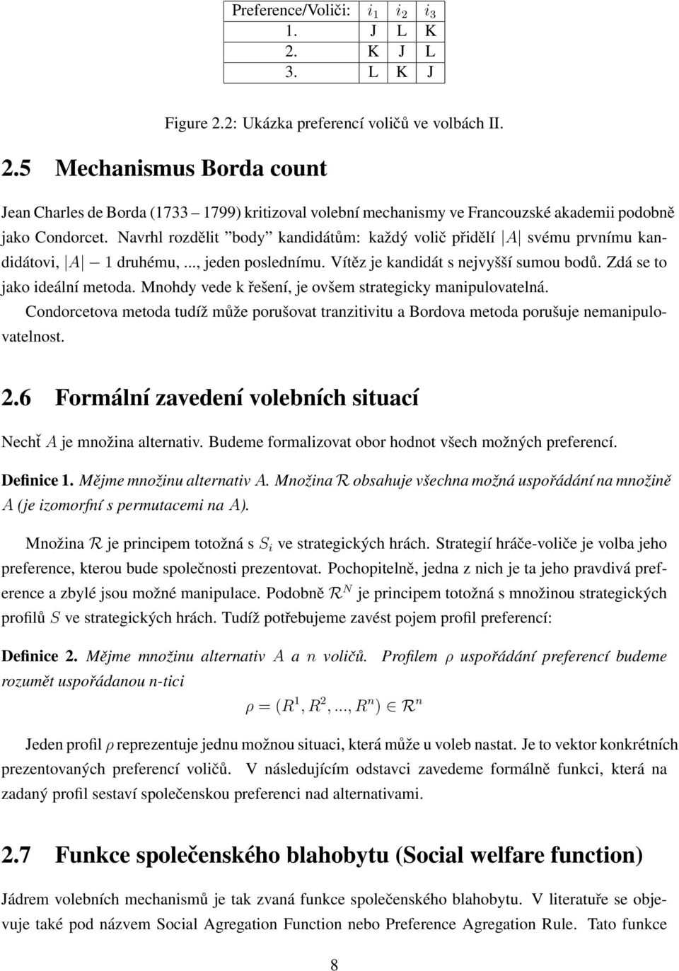 Navrhl rozdělit body kandidátům: každý volič přidělí A svému prvnímu kandidátovi, A 1 druhému,..., jeden poslednímu. Vítěz je kandidát s nejvyšší sumou bodů. Zdá se to jako ideální metoda.