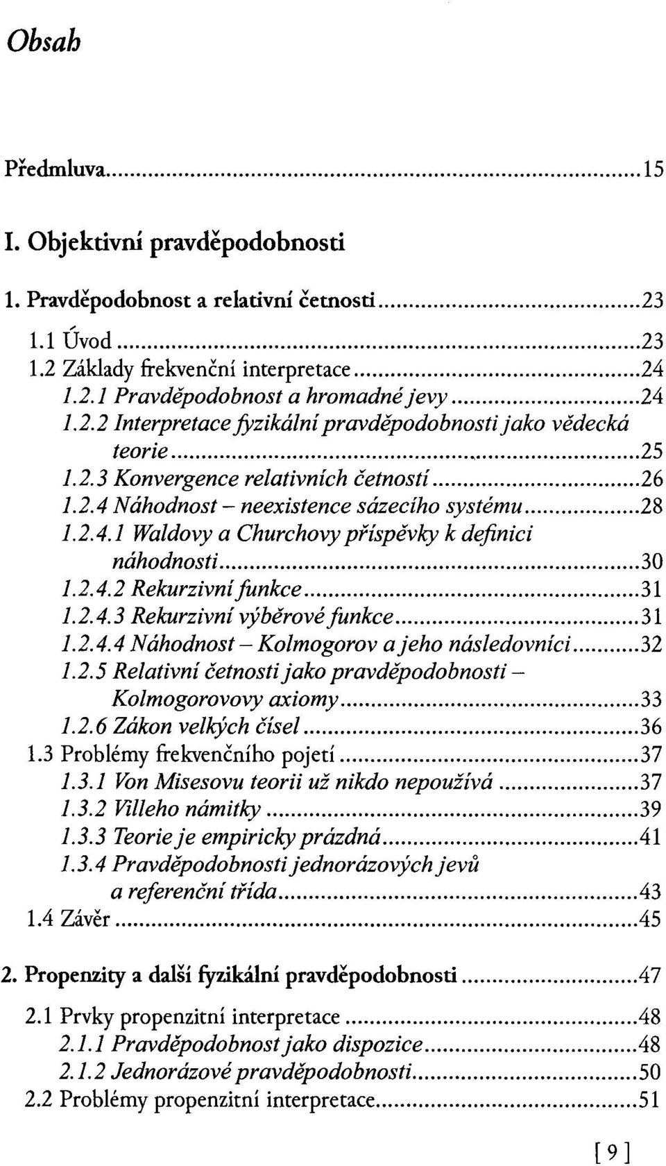 .. 31 1.2.4.3 Rekurzivní výběrové funkce... 31 1.2.4.4 Náhodnost - Kolmogorova jeho následovníci... 32 1.2.5 Relativní četnosti jako pravděpodobnosti- Kolmogorovovy axiomy... 33 1.2.6 Zákon velkých čísel.