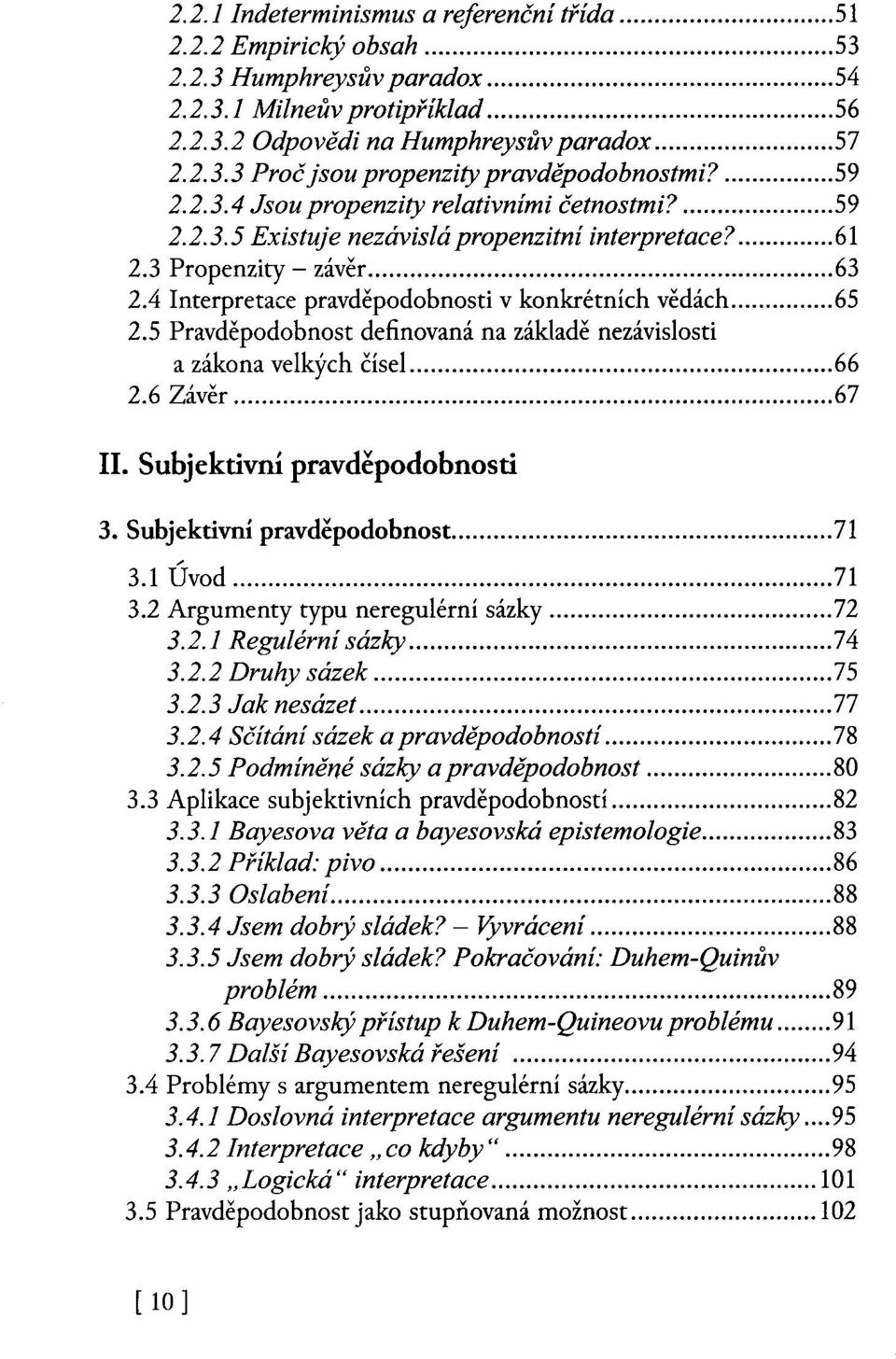 4 Interpretace pravděpodobnosti v konkrétních vědách... 65 2.5 Pravděpodobnost definovaná na základě nezávislosti a zákona velkých čísel... 66 2.6 Závěr... 67 II. Subjektivní pravděpodobnosti 3.