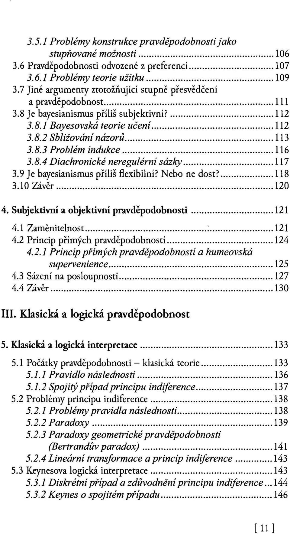 .. 116 3.8.4 Diachronické neregulérní sázky... 117 3.9 Je bayesianismus příliš flexibilní? Nebo ne dost?... 118 3.10 Závěr... 120 4. Subjektivní a objektivní pravděpodobnosti... 121 4.1 Zaměnitelnost.