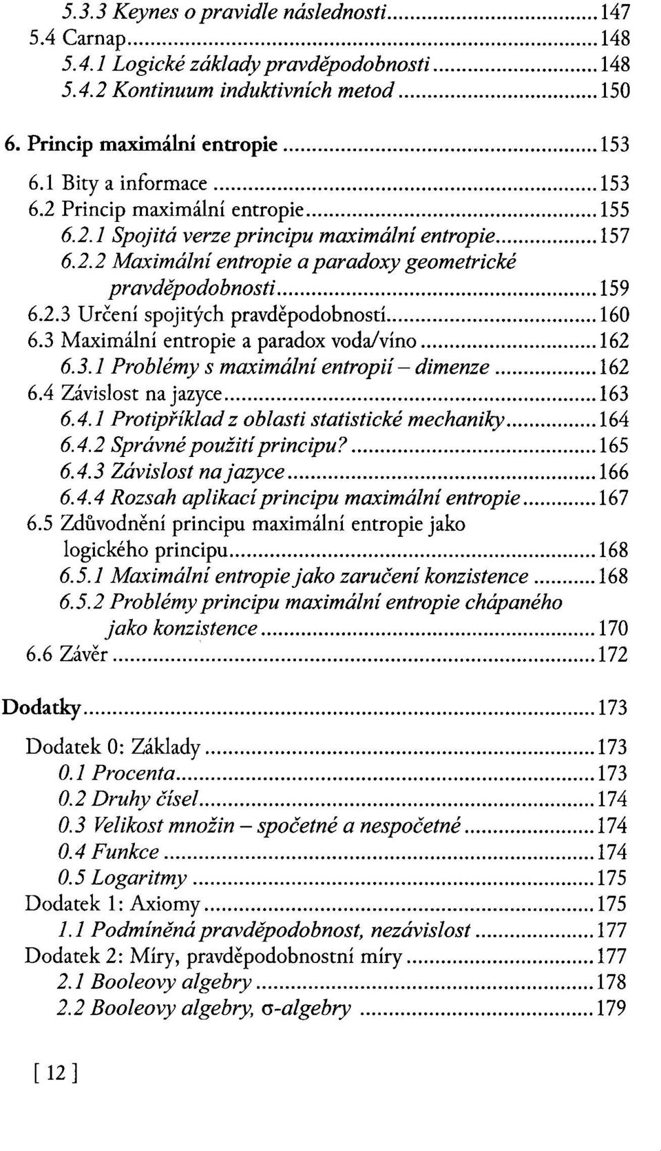 .. 16 O 6.3 Maximální entropie a paradox voda/víno... 162 6.3.1 Problémy s maximální entropií - dimenze... 162 6.4 Závislost na jazyce... 163 6.4.1 Protipříklad z oblasti statistické mechaniky... 164 6.