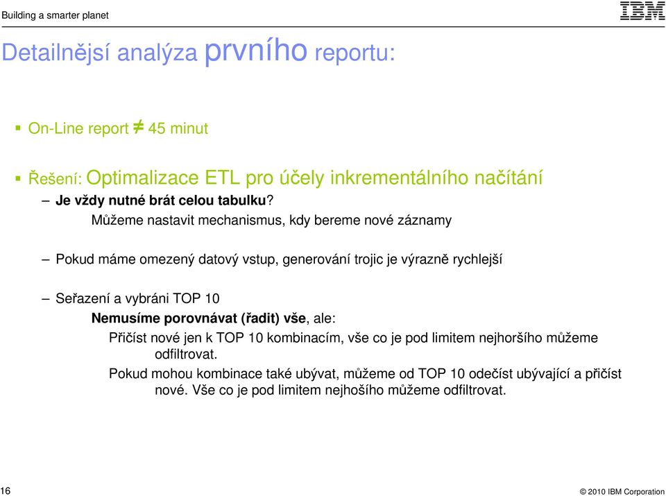 Můžeme nastavit mechanismus, kdy bereme nové záznamy Pokud máme omezený datový vstup, generování trojic je výrazně rychlejší Seřazení a vybráni