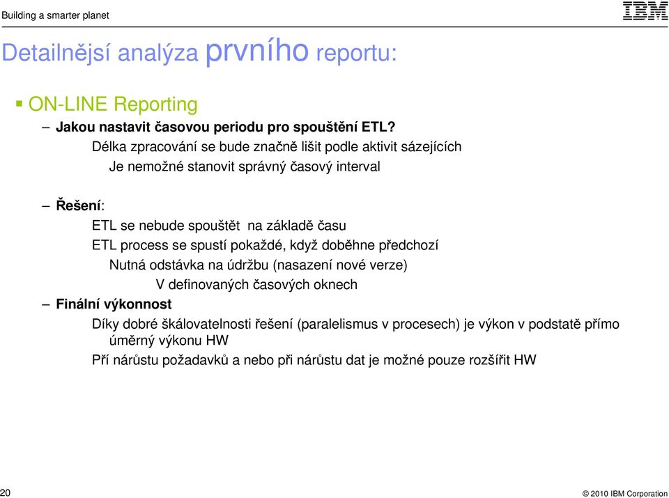 základě času ETL process se spustí pokaždé, když doběhne předchozí Nutná odstávka na údržbu (nasazení nové verze) V definovaných časových oknech