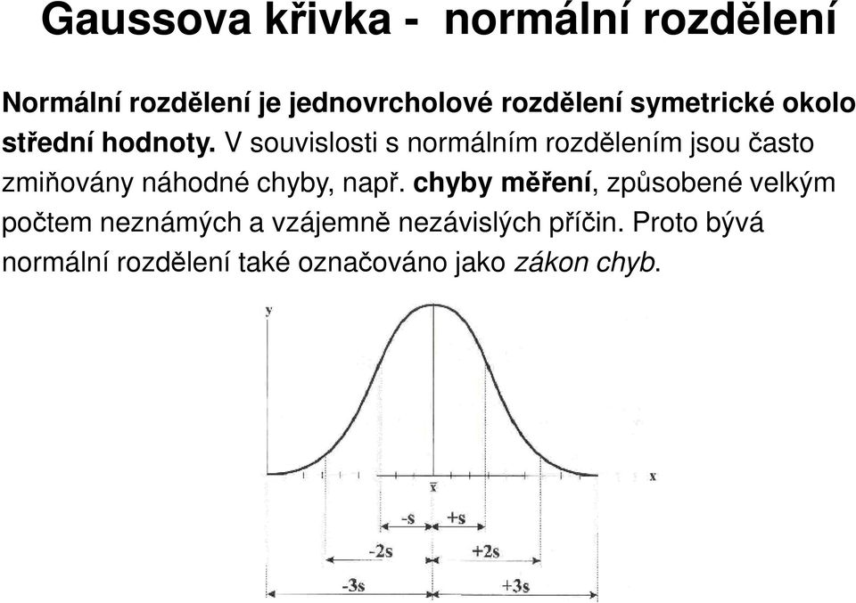 V souvislosti s normálním rozdělením jsou často zmiňovány náhodné chyby, např.