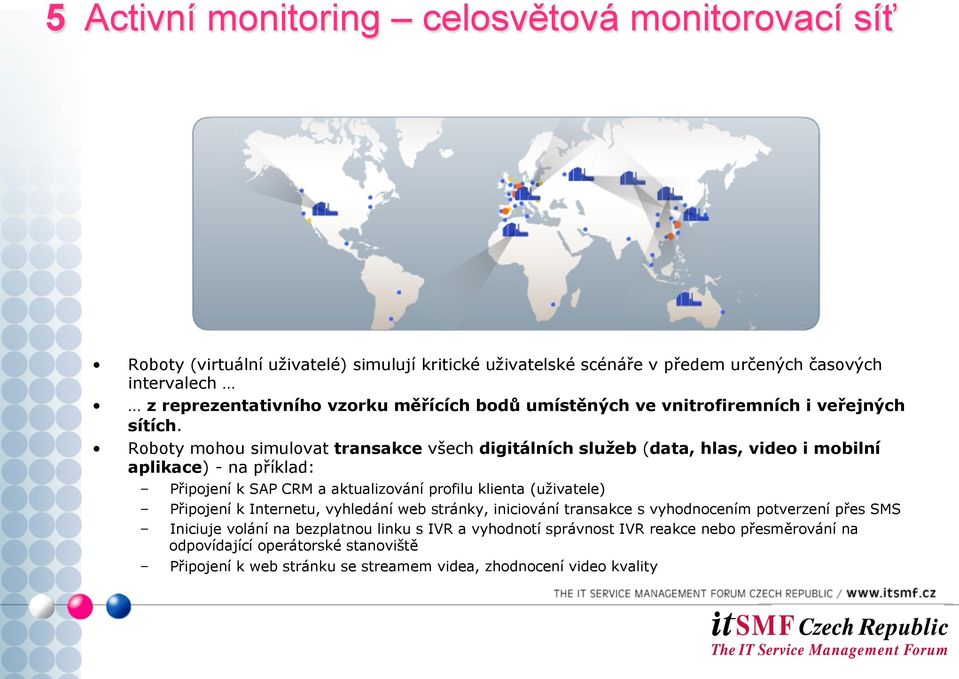 Roboty mohou simulovat transakce všech digitálních služeb (data, hlas, video i mobilní aplikace) - na příklad: Připojení k SAP CRM a aktualizování profilu klienta (uživatele)