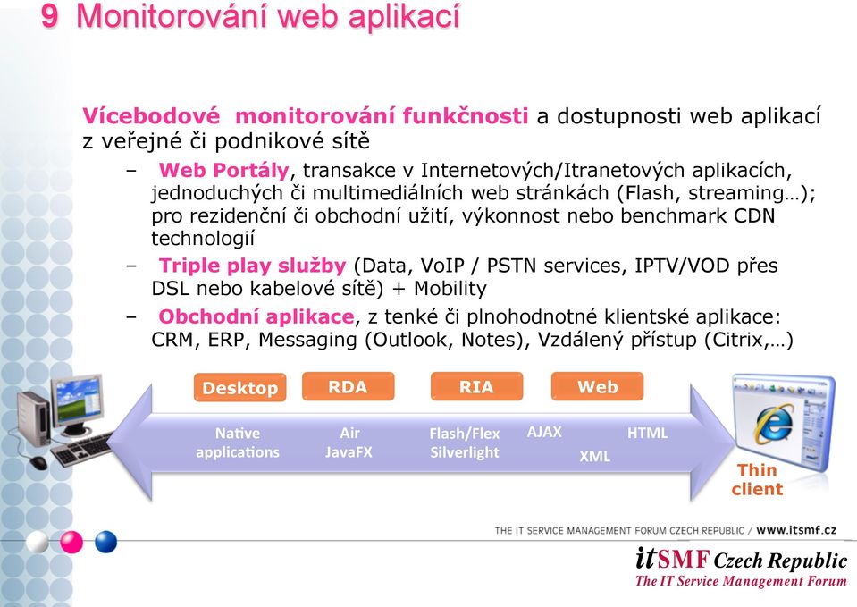 benchmark CDN technologií Triple play služby (Data, VoIP / PSTN services, IPTV/VOD přes DSL nebo kabelové sítě) + Mobility Obchodní aplikace, z tenké či