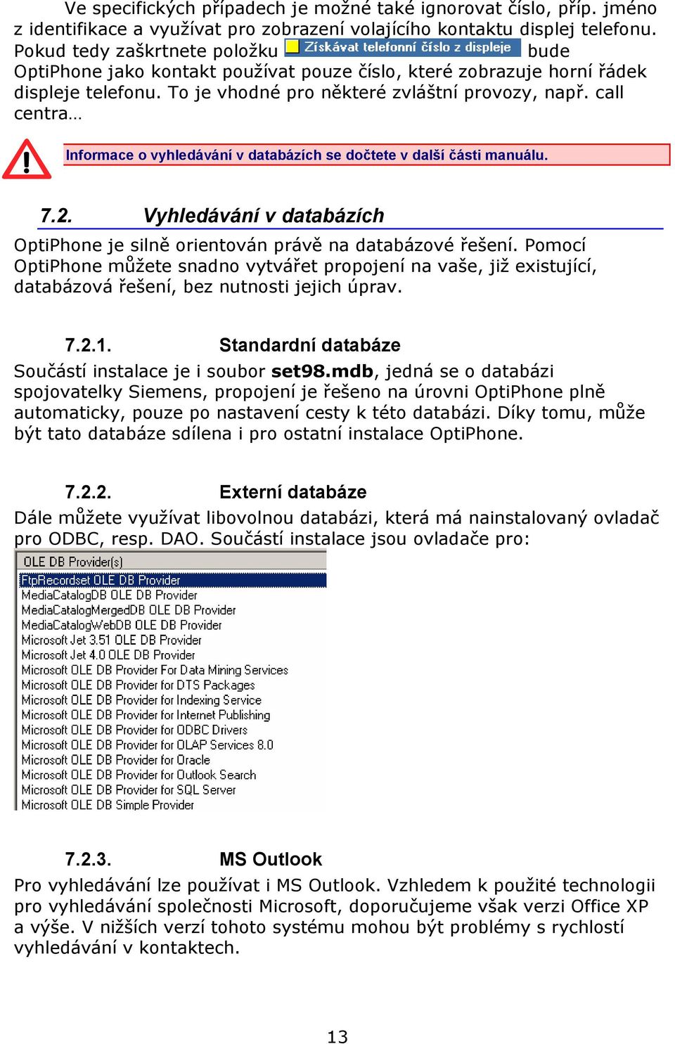 call centra Informace o vyhledávání v databázích se dočtete v další části manuálu. 7.2. Vyhledávání v databázích OptiPhone je silně orientován právě na databázové řešení.