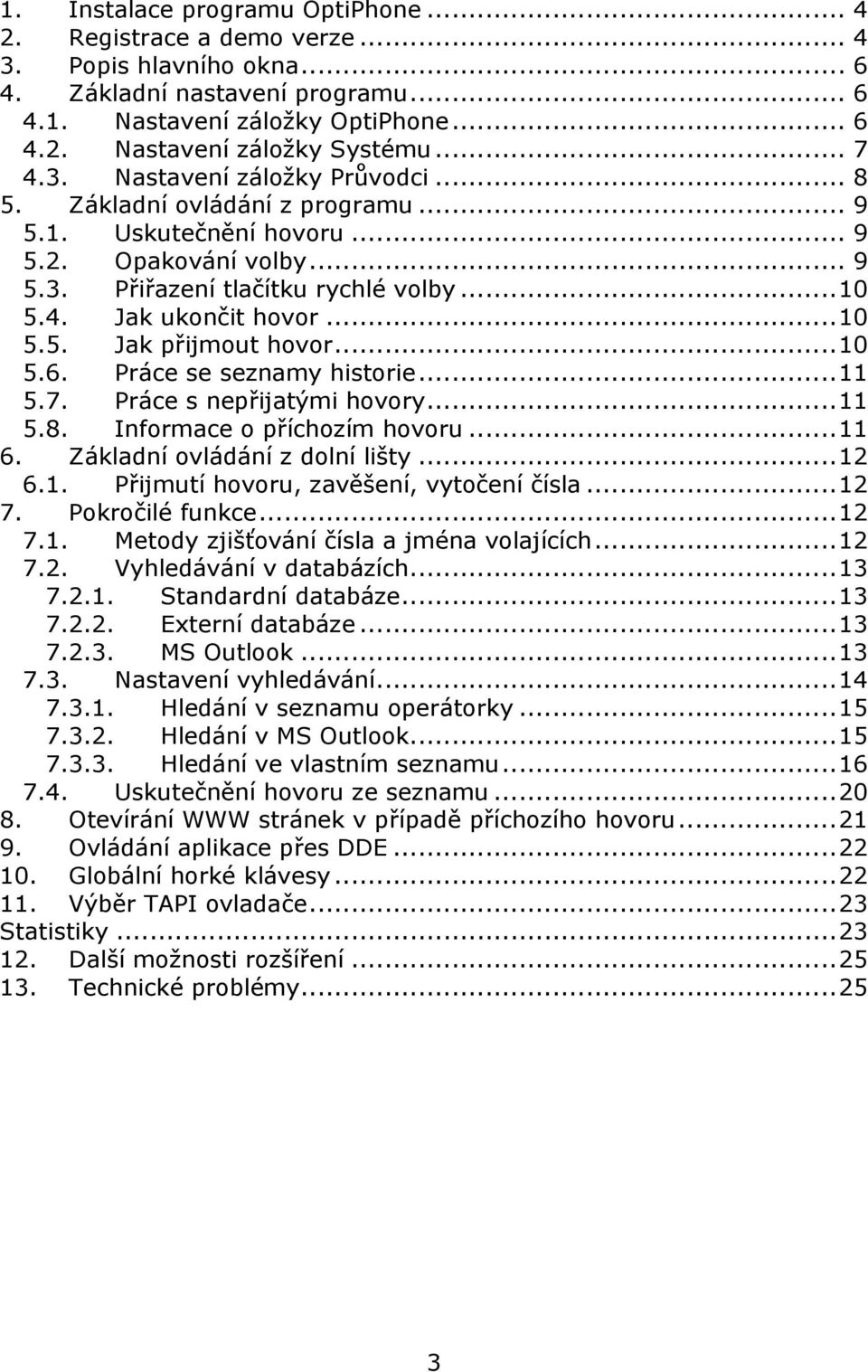 ..10 5.5. Jak přijmout hovor...10 5.6. Práce se seznamy historie...11 5.7. Práce s nepřijatými hovory...11 5.8. Informace o příchozím hovoru...11 6. Základní ovládání z dolní lišty...12 6.1. Přijmutí hovoru, zavěšení, vytočení čísla.