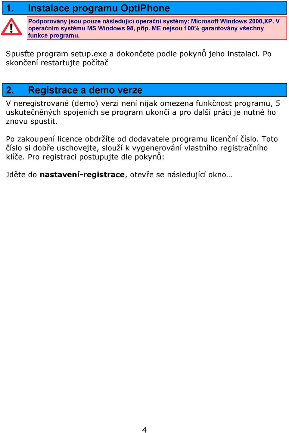 Registrace a demo verze V neregistrované (demo) verzi není nijak omezena funkčnost programu, 5 uskutečněných spojeních se program ukončí a pro další práci je nutné ho znovu spustit.