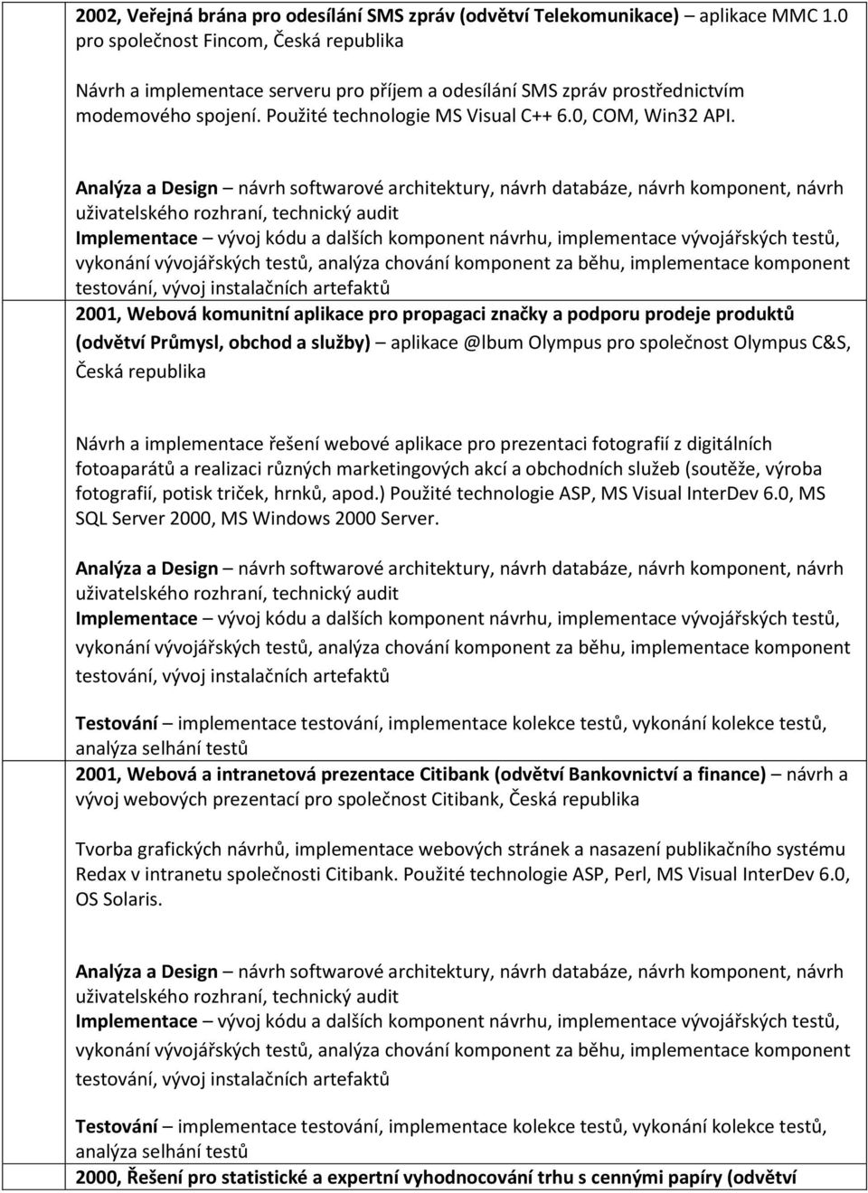 2001, Webová komunitní aplikace pro propagaci značky a podporu prodeje produktů (odvětví Průmysl, obchod a služby) aplikace @lbum Olympus pro společnost Olympus C&S, Česká republika Návrh a