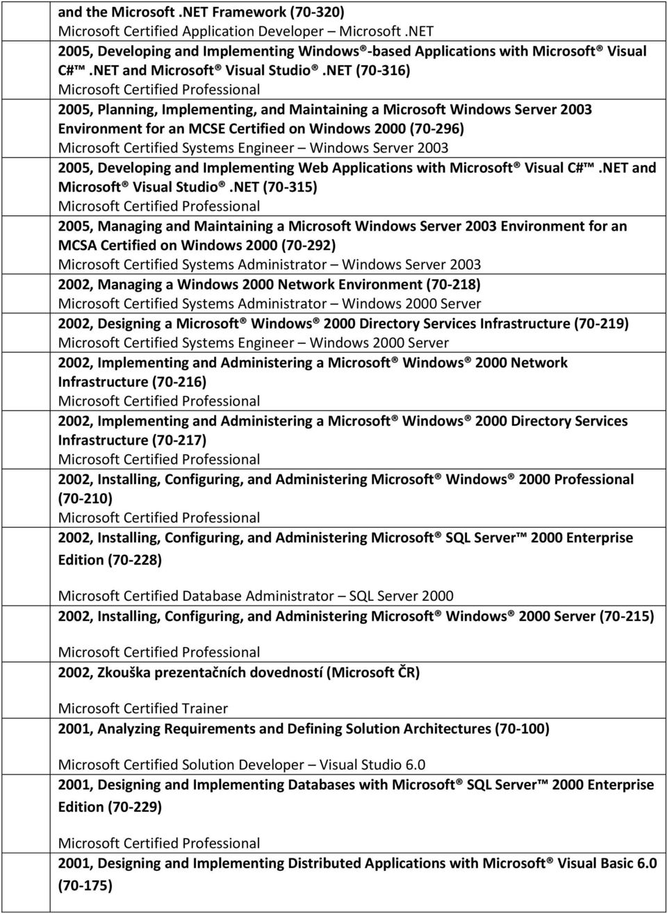 NET (70-316) 2005, Planning, Implementing, and Maintaining a Microsoft Windows Server 2003 Environment for an MCSE Certified on Windows 2000 (70-296) Microsoft Certified Systems Engineer Windows