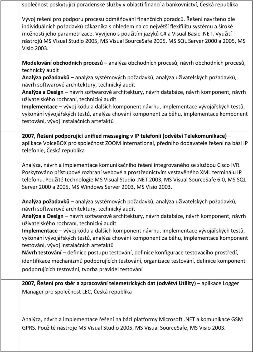 Využití nástrojů MS Visual Studio 2005, MS Visual SourceSafe 2005, MS SQL Server 2000 a 2005, MS Visio 2003.