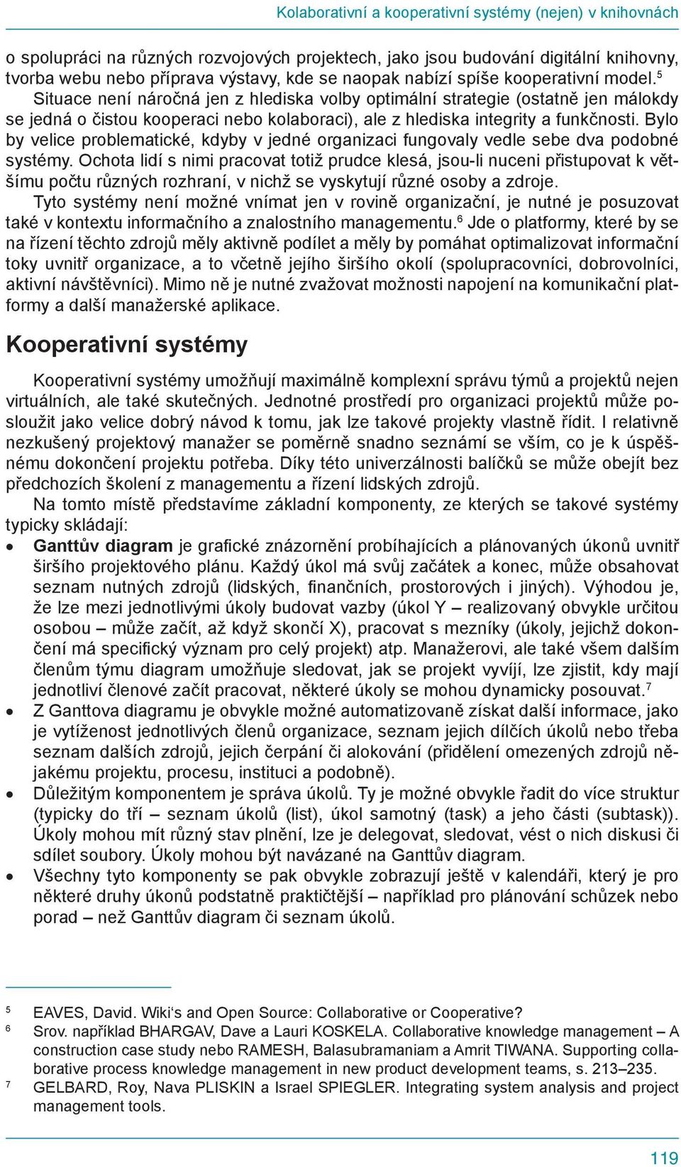 5 Situace není náročná jen z hlediska volby optimální strategie (ostatně jen málokdy se jedná o čistou kooperaci nebo kolaboraci), ale z hlediska integrity a funkčnosti.