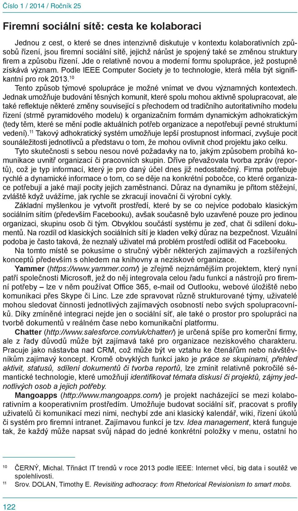 Podle IEEE Computer Society je to technologie, která měla být signifikantní pro rok 2013. 10 Tento způsob týmové spolupráce je možné vnímat ve dvou významných kontextech.