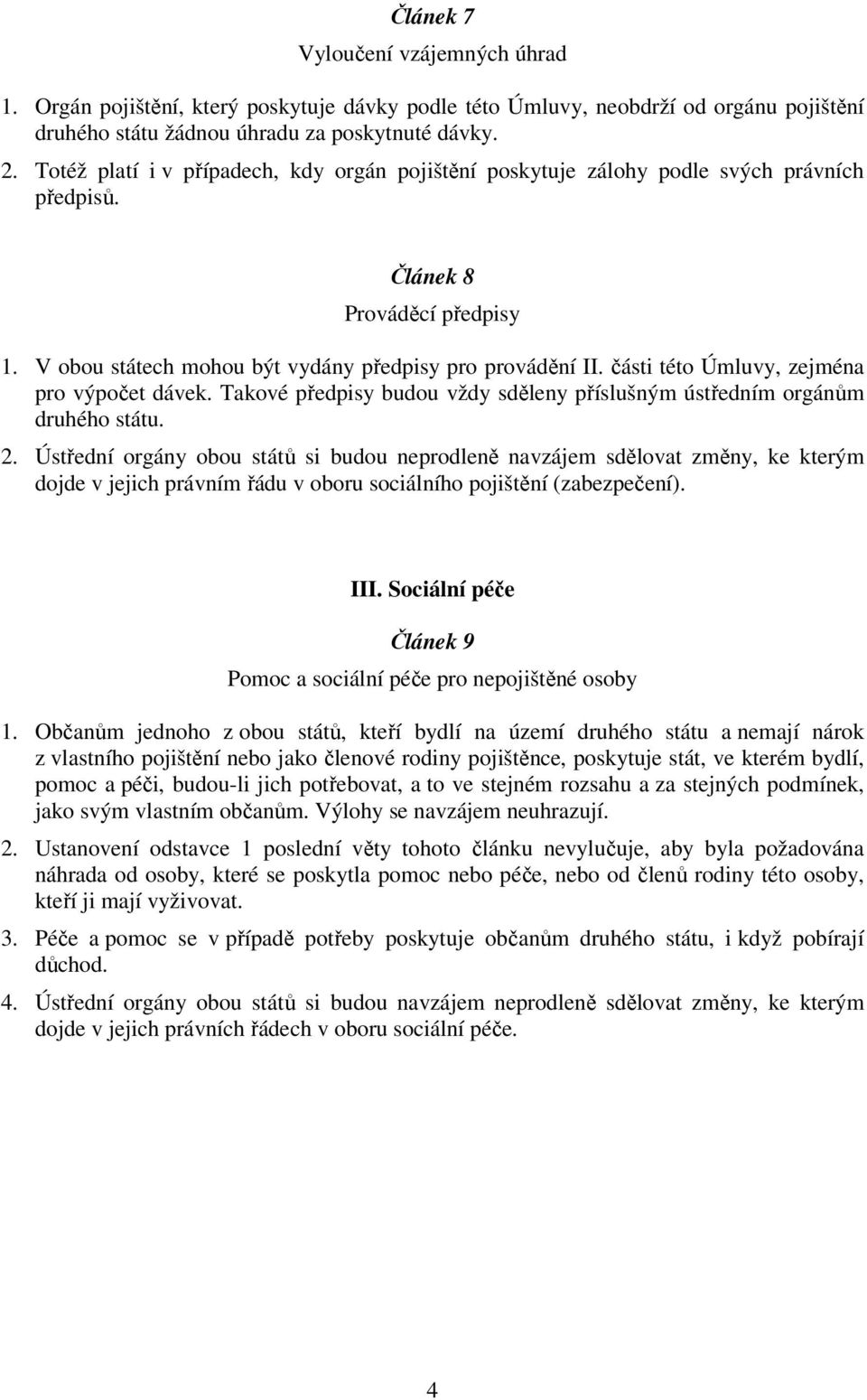 části této Úmluvy, zejména pro výpočet dávek. Takové předpisy budou vždy sděleny příslušným ústředním orgánům druhého státu. 2.