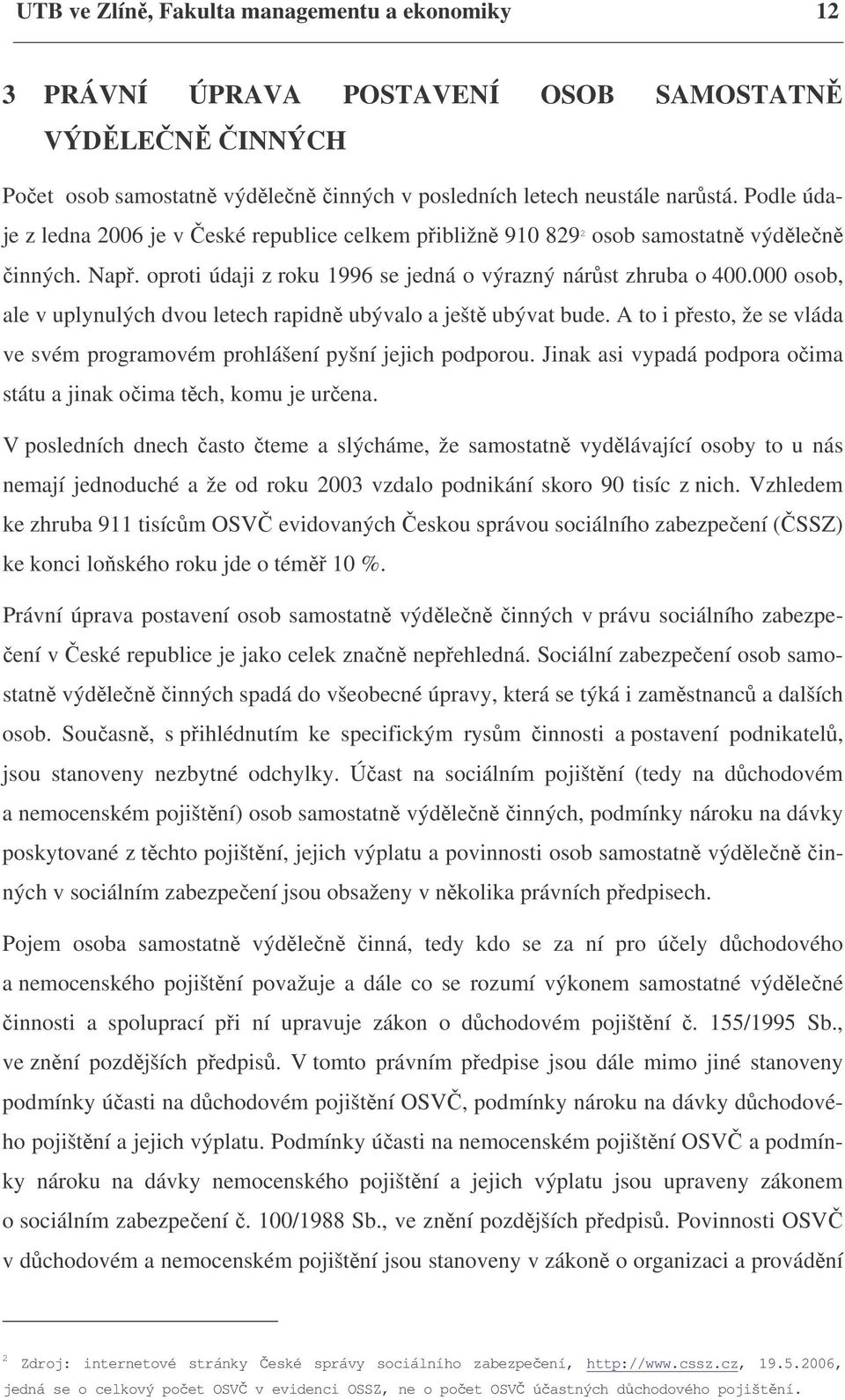 000 osob, ale v uplynulých dvou letech rapidně ubývalo a ještě ubývat bude. A to i přesto, že se vláda ve svém programovém prohlášení pyšní jejich podporou.