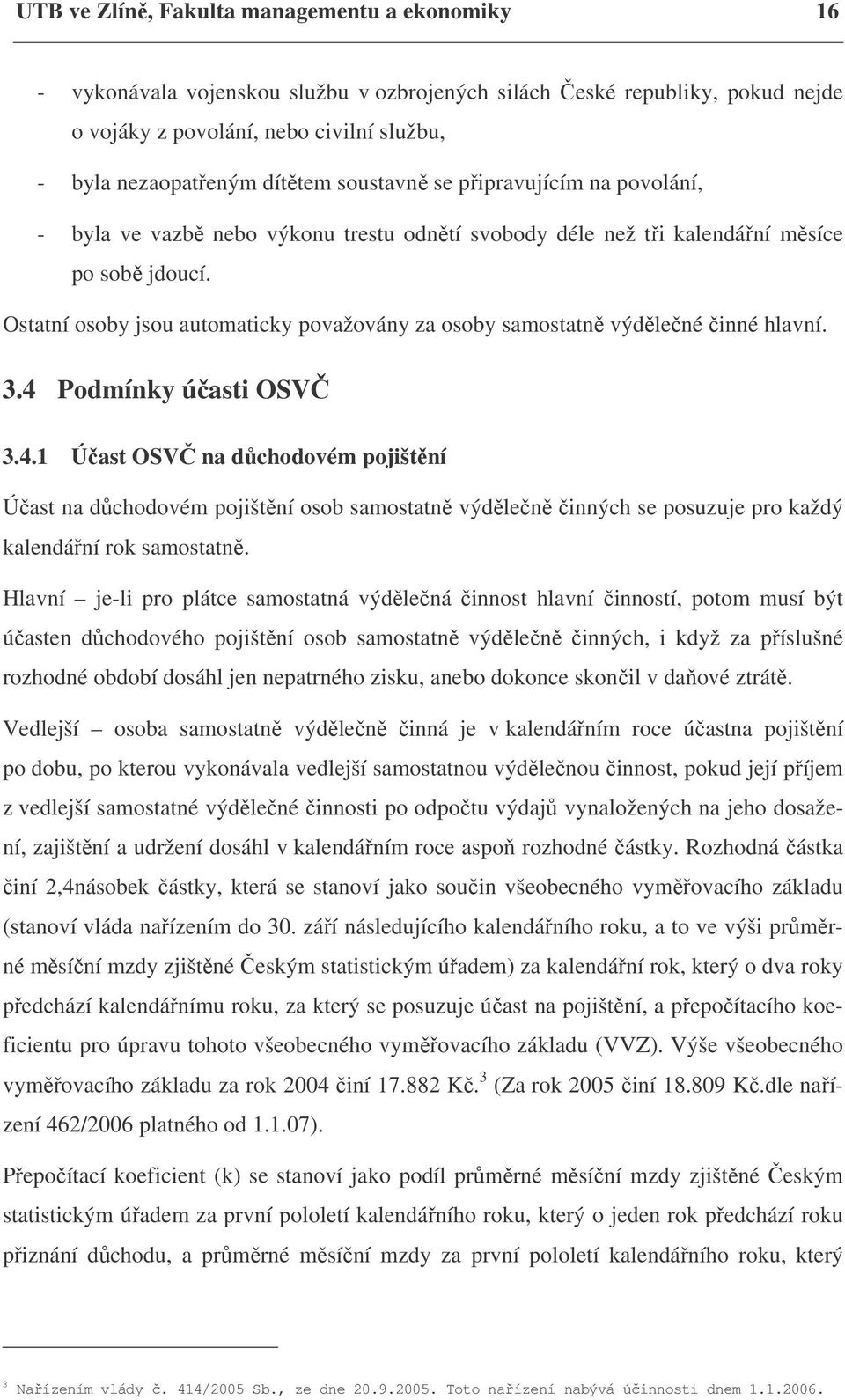 Ostatní osoby jsou automaticky považovány za osoby samostatně výdělečné činné hlavní. 3.4 