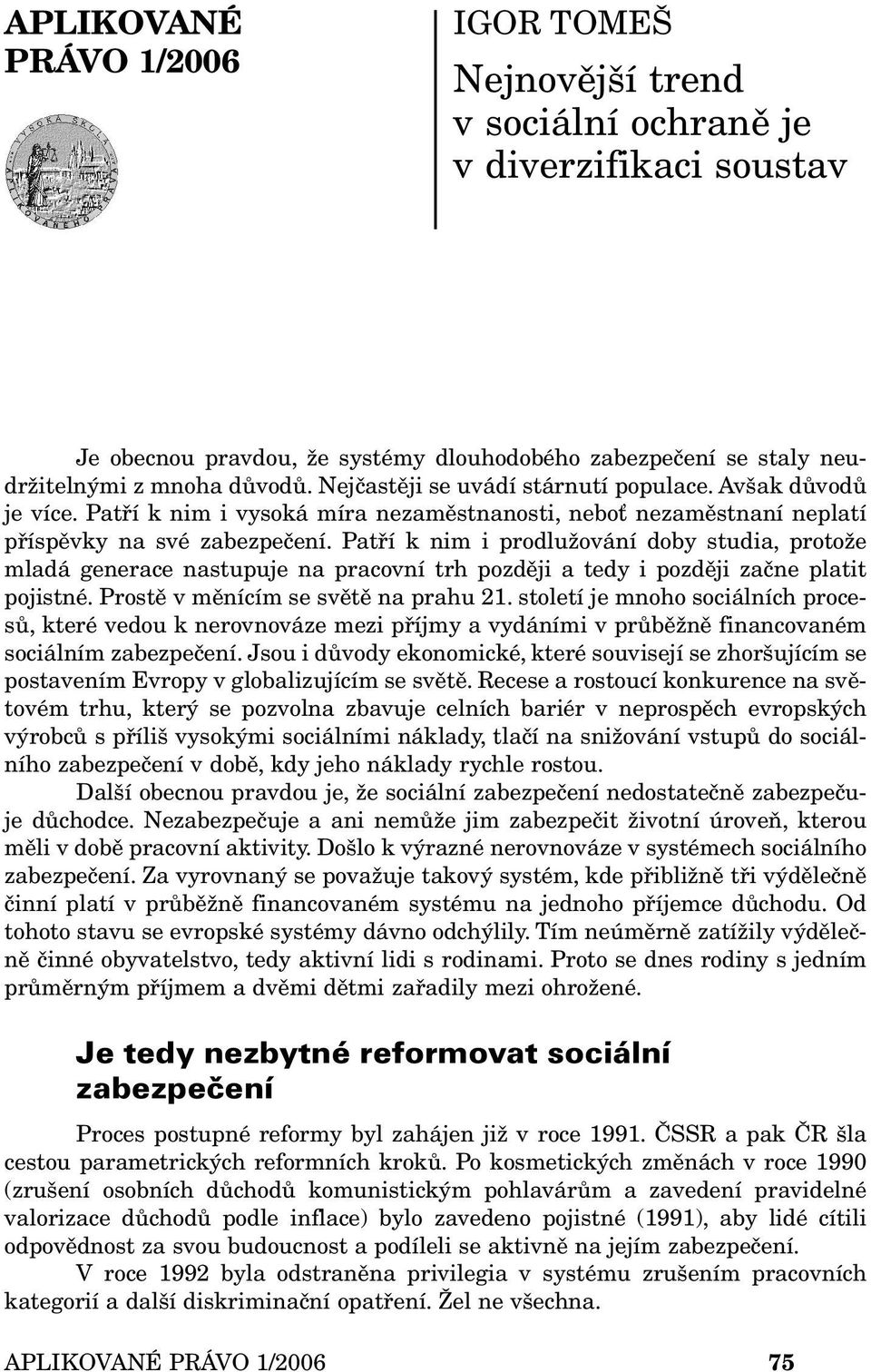 Patří k nim i prodlužování doby studia, protože mladá generace nastupuje na pracovní trh později a tedy i později začne platit pojistné. Prostě v měnícím se světě na prahu 21.