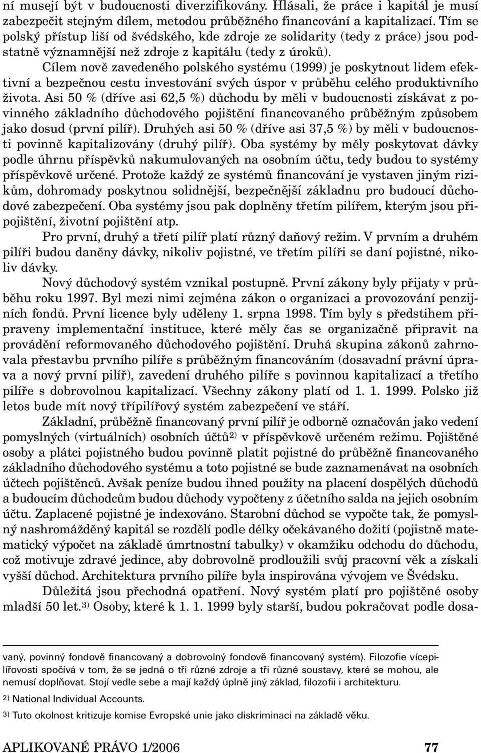 Cílem nově zavedeného polského systému (1999) je poskytnout lidem efektivní a bezpečnou cestu investování svých úspor v průběhu celého produktivního života.