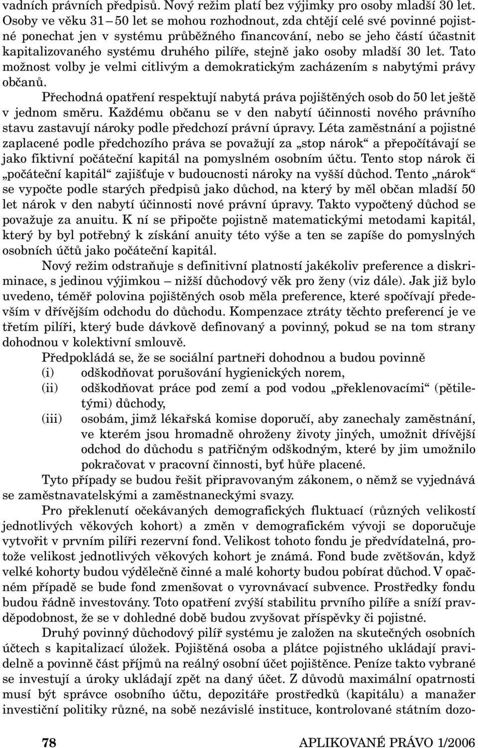 stejně jako osoby mladší 30 let. Tato možnost volby je velmi citlivým a demokratickým zacházením s nabytými právy občanů.