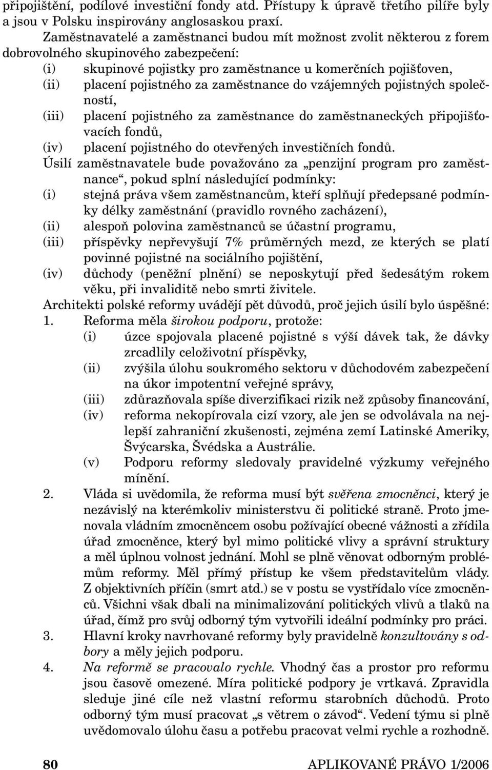 zaměstnance do vzájemných pojistných společností, (iii) placení pojistného za zaměstnance do zaměstnaneckých připojišťovacích fondů, (iv) placení pojistného do otevřených investičních fondů.