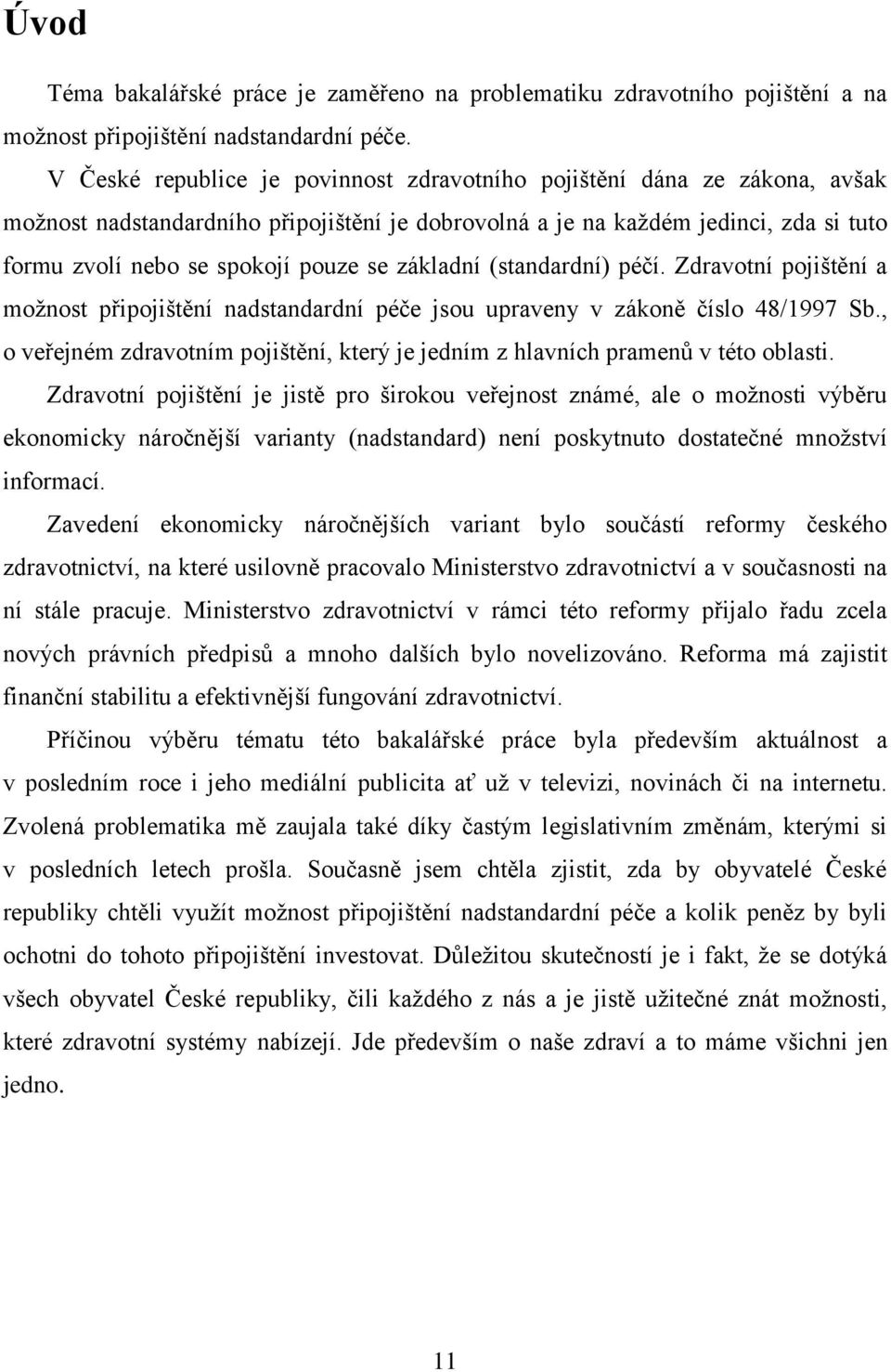 základní (standardní) péčí. Zdravotní pojištění a možnost připojištění nadstandardní péče jsou upraveny v zákoně číslo 48/1997 Sb.