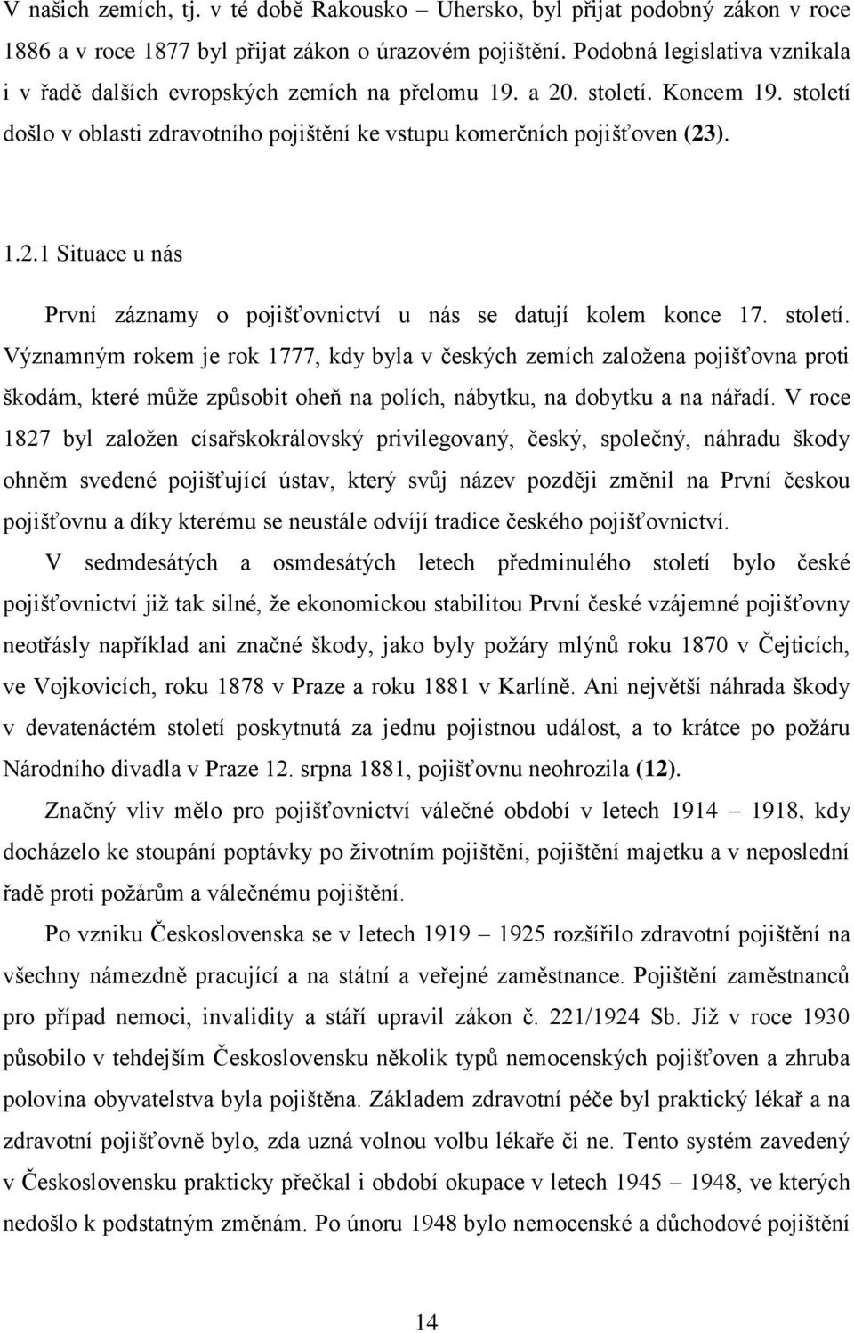 století. Významným rokem je rok 1777, kdy byla v českých zemích založena pojišťovna proti škodám, které může způsobit oheň na polích, nábytku, na dobytku a na nářadí.