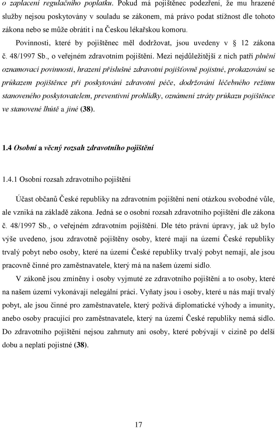 Povinnosti, které by pojištěnec měl dodržovat, jsou uvedeny v 12 zákona č. 48/1997 Sb., o veřejném zdravotním pojištění.