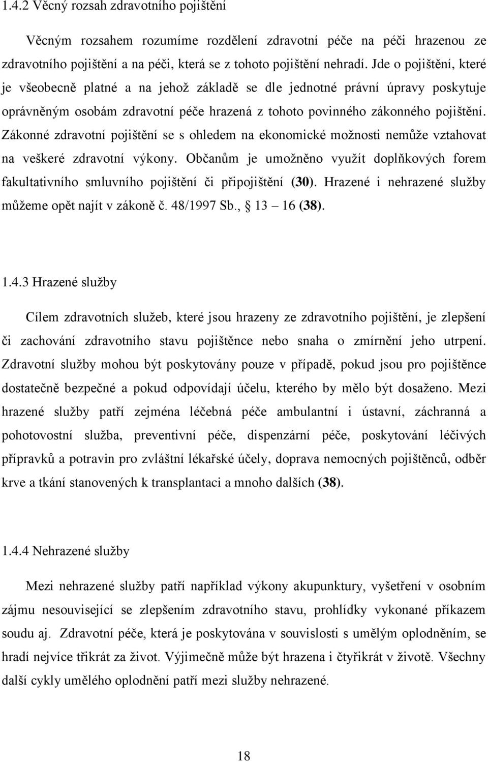 Zákonné zdravotní pojištění se s ohledem na ekonomické možnosti nemůže vztahovat na veškeré zdravotní výkony.