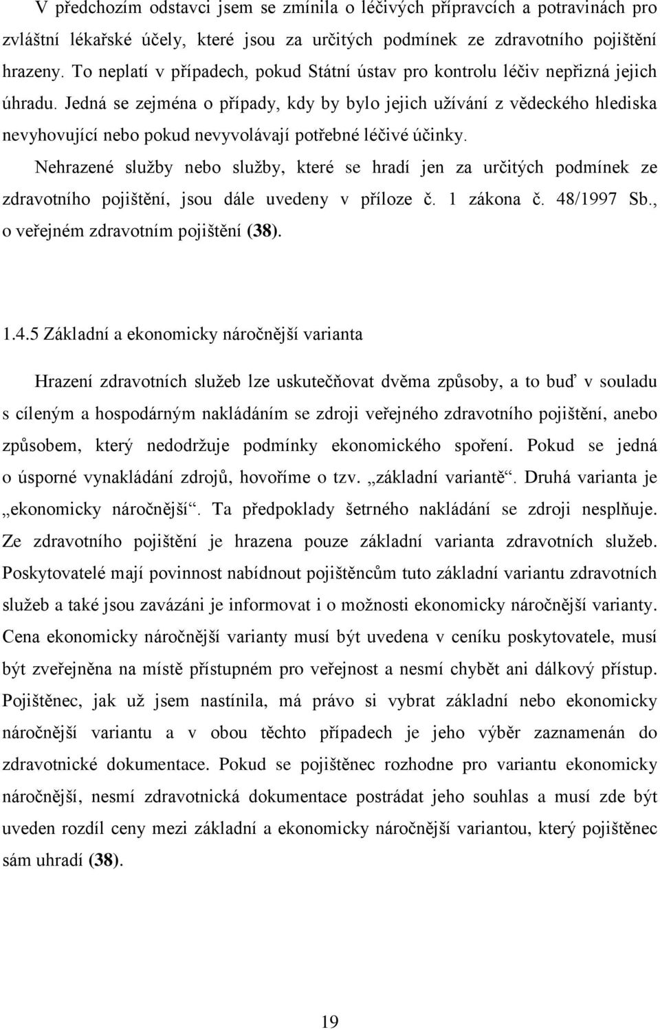 Jedná se zejména o případy, kdy by bylo jejich užívání z vědeckého hlediska nevyhovující nebo pokud nevyvolávají potřebné léčivé účinky.