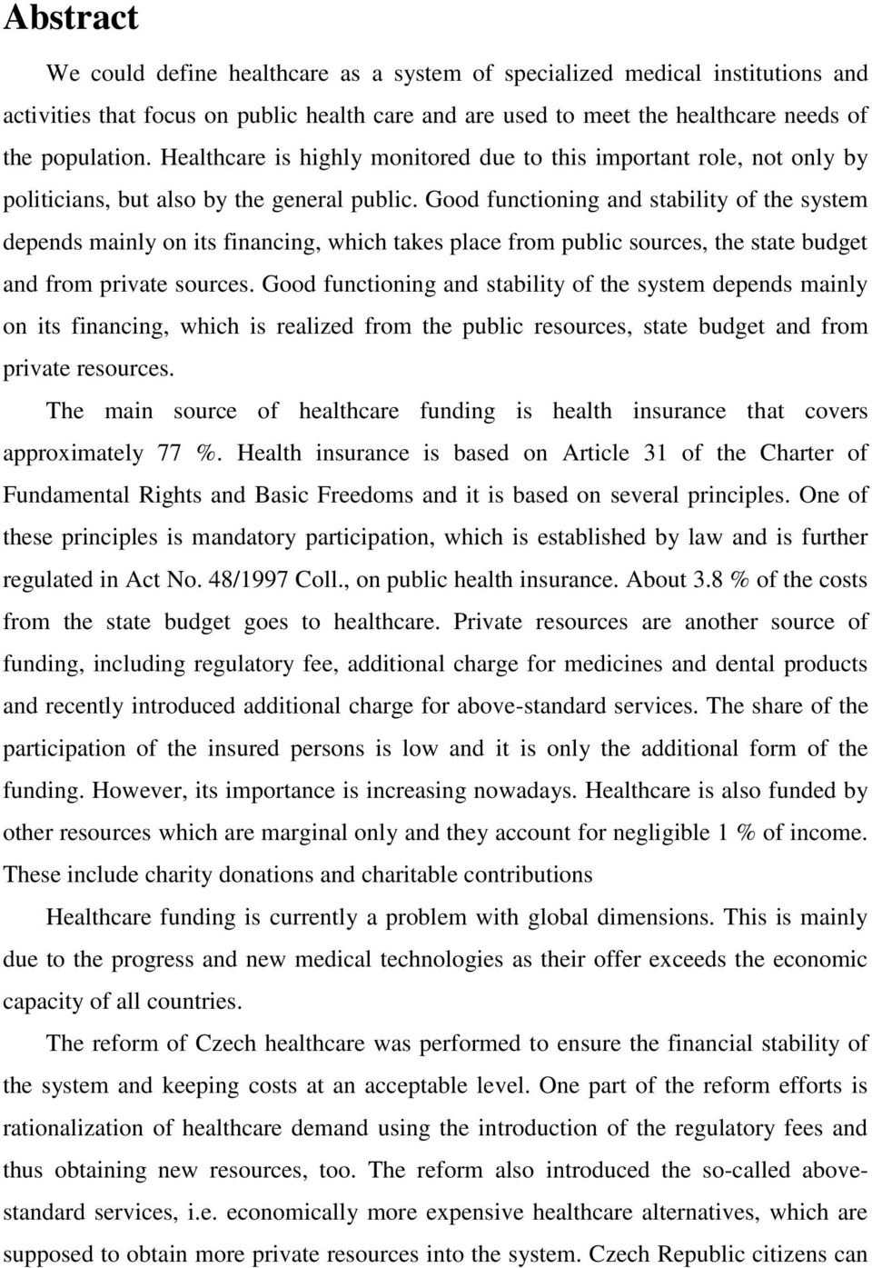 Good functioning and stability of the system depends mainly on its financing, which takes place from public sources, the state budget and from private sources.