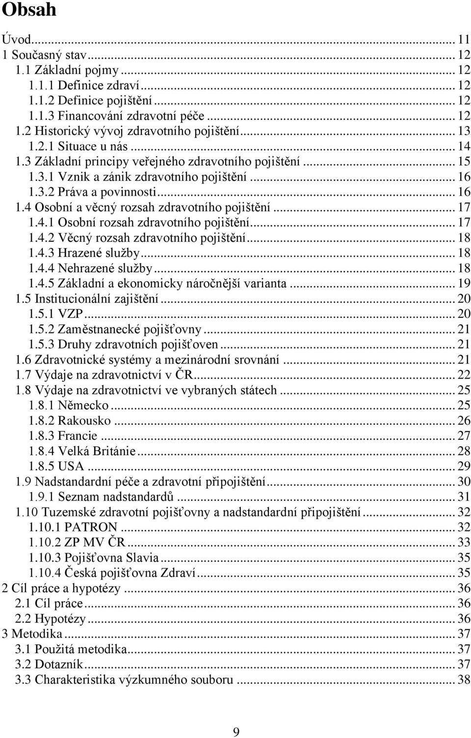 .. 17 1.4.1 Osobní rozsah zdravotního pojištění... 17 1.4.2 Věcný rozsah zdravotního pojištění... 18 1.4.3 Hrazené služby... 18 1.4.4 Nehrazené služby... 18 1.4.5 Základní a ekonomicky náročnější varianta.