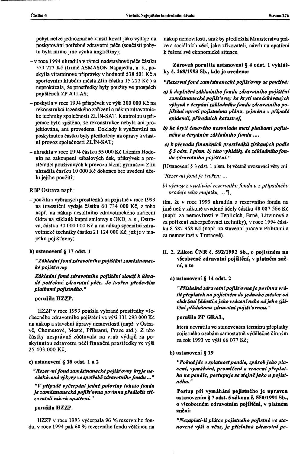 , poskytla vitamínové přípravkyv hodnotě 538 501 Kč a sportovním klubům města Zlín částku 15 222 Kč ) a neprokázala, že prostředky byly použity ve prospěch pojištěnců ZP ATLAS; - poskytla v roce 1994