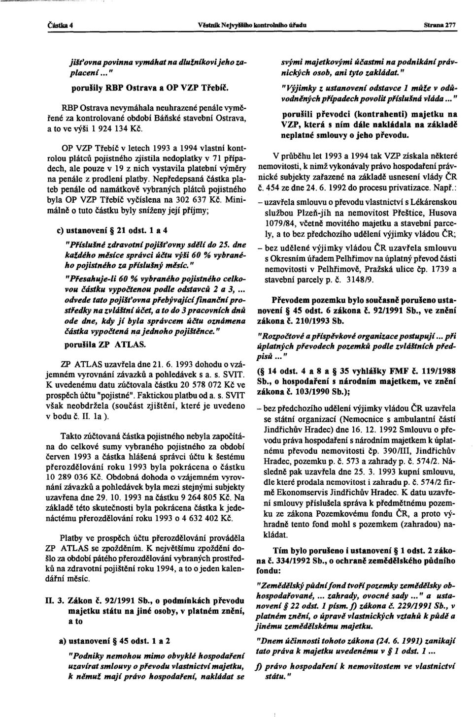 OP VZP Třebíč v letech 1993 a 1994 vlastní kontrolou plátců pojistného zjistila nedoplatky v 71 případech, ale pouze v 19 z nich vystavila platební výměry na penále z prodlení platby.