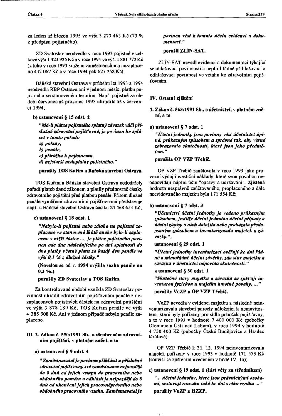 Báňská stavební Ostrava v průběhu let 1993 a 1994 neodvedla RBP Ostrava ani v jednom měsíci platbu pojistného ve stanoveném termínu. Např.