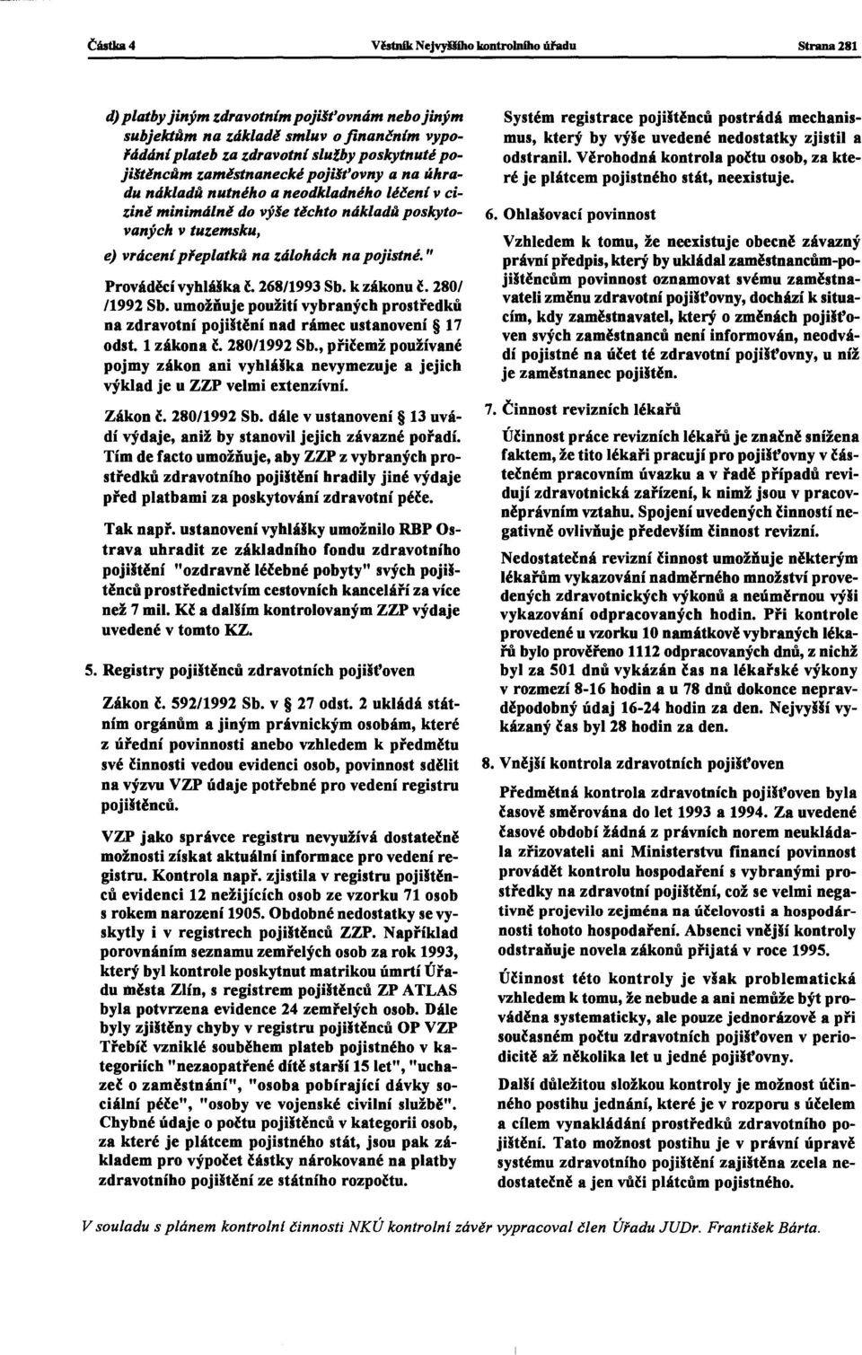 " Prováděcí vyhláika ě, 268/1993 Sb. k zákonu ě, 280/ /1992 Sb. umožňuje použití vybraných prostředků na zdravotní pojištěn! nad rámec ustanovení 17 odst. 1 zákona ě, 280/1992 Sb.