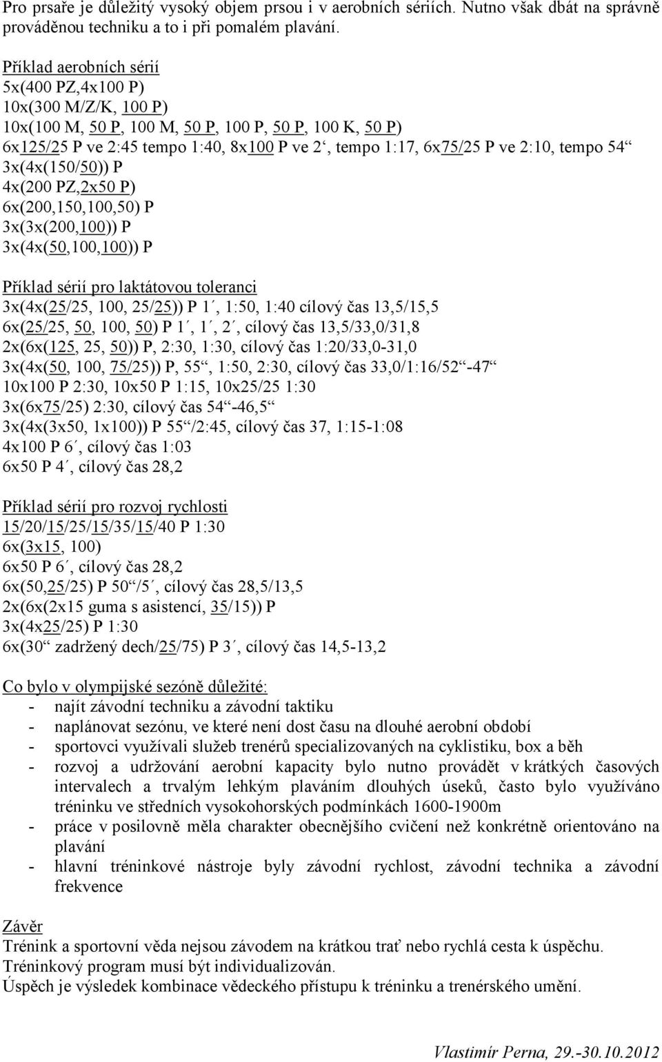 tempo 54 3x(4x(150/50)) P 4x(200 PZ,2x50 P) 6x(200,150,100,50) P 3x(3x(200,100)) P 3x(4x(50,100,100)) P Příklad sérií pro laktátovou toleranci 3x(4x(25/25, 100, 25/25)) P 1, 1:50, 1:40 cílový čas