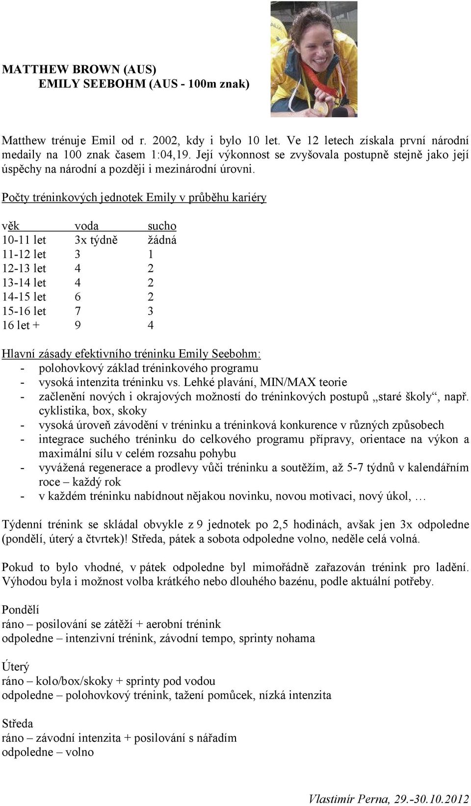 Počty tréninkových jednotek Emily v průběhu kariéry věk voda sucho 10-11 let 3x týdně žádná 11-12 let 3 1 12-13 let 4 2 13-14 let 4 2 14-15 let 6 2 15-16 let 7 3 16 let + 9 4 Hlavní zásady