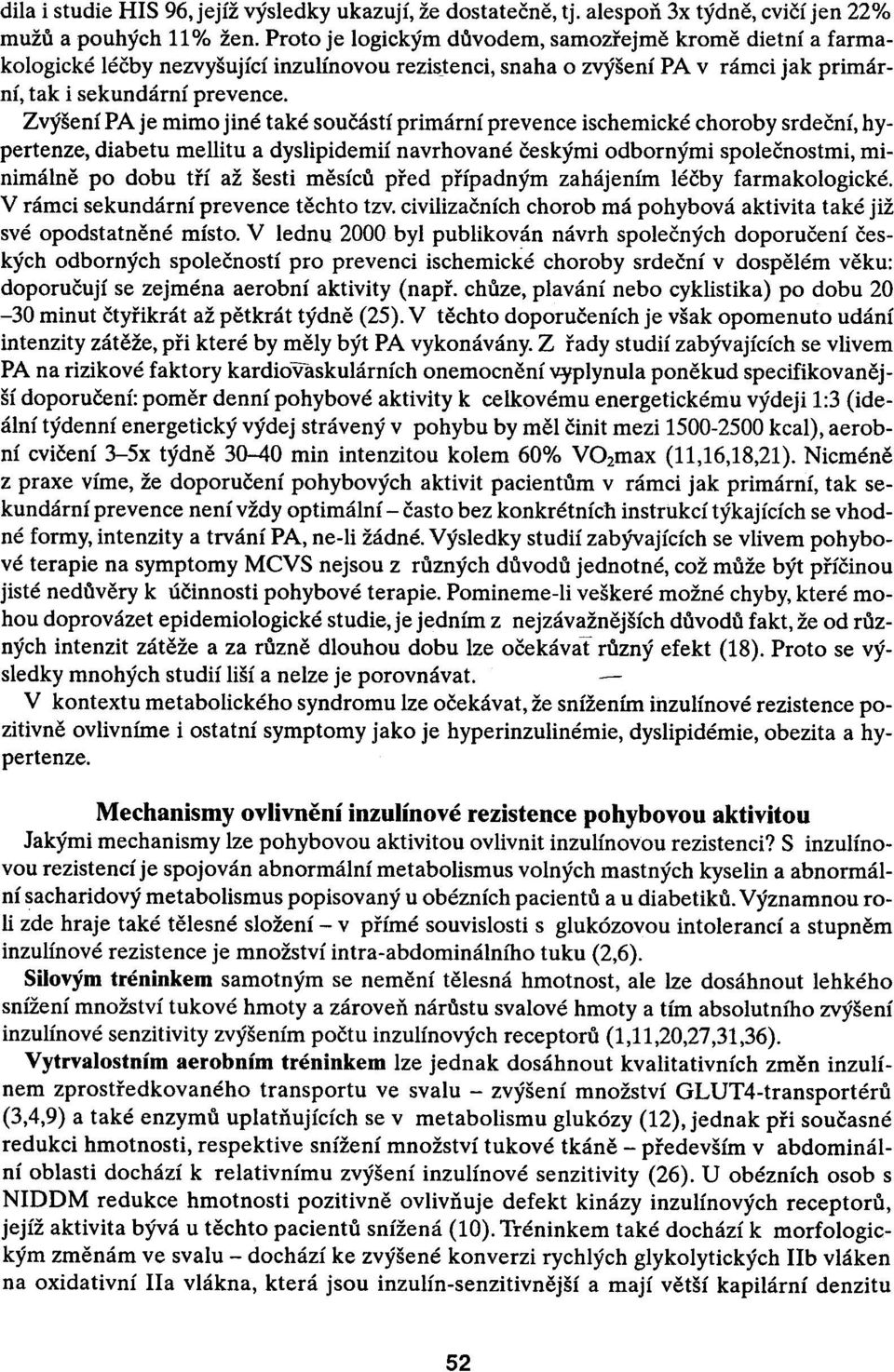 Zvýšení PA je mimo jiné také souèástí primární prevence ischemické choroby srdeèní, hypertenze, diabetu mellitu a dyslipidemií navrhované èeskými odbornými spoleènostmi, minimálnì po dobu tøí až