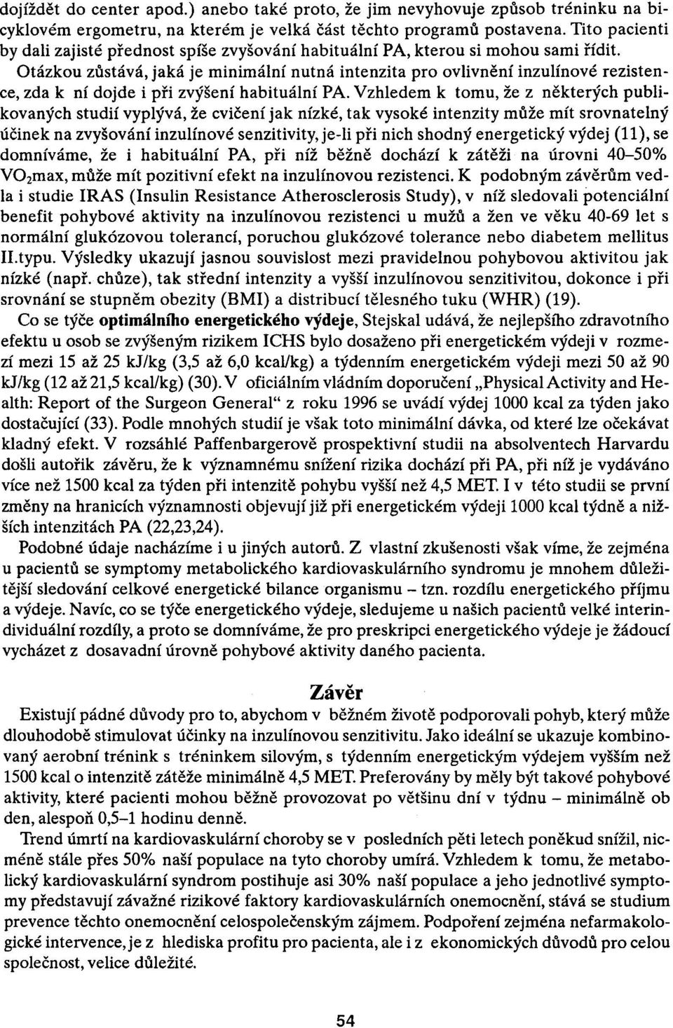 Otázkou zustává, jaká je minimální nutná intenzita pro ovlivnìní inzulínové rezistence, zda k ní dojde i pøi zvýšení habituální PA.