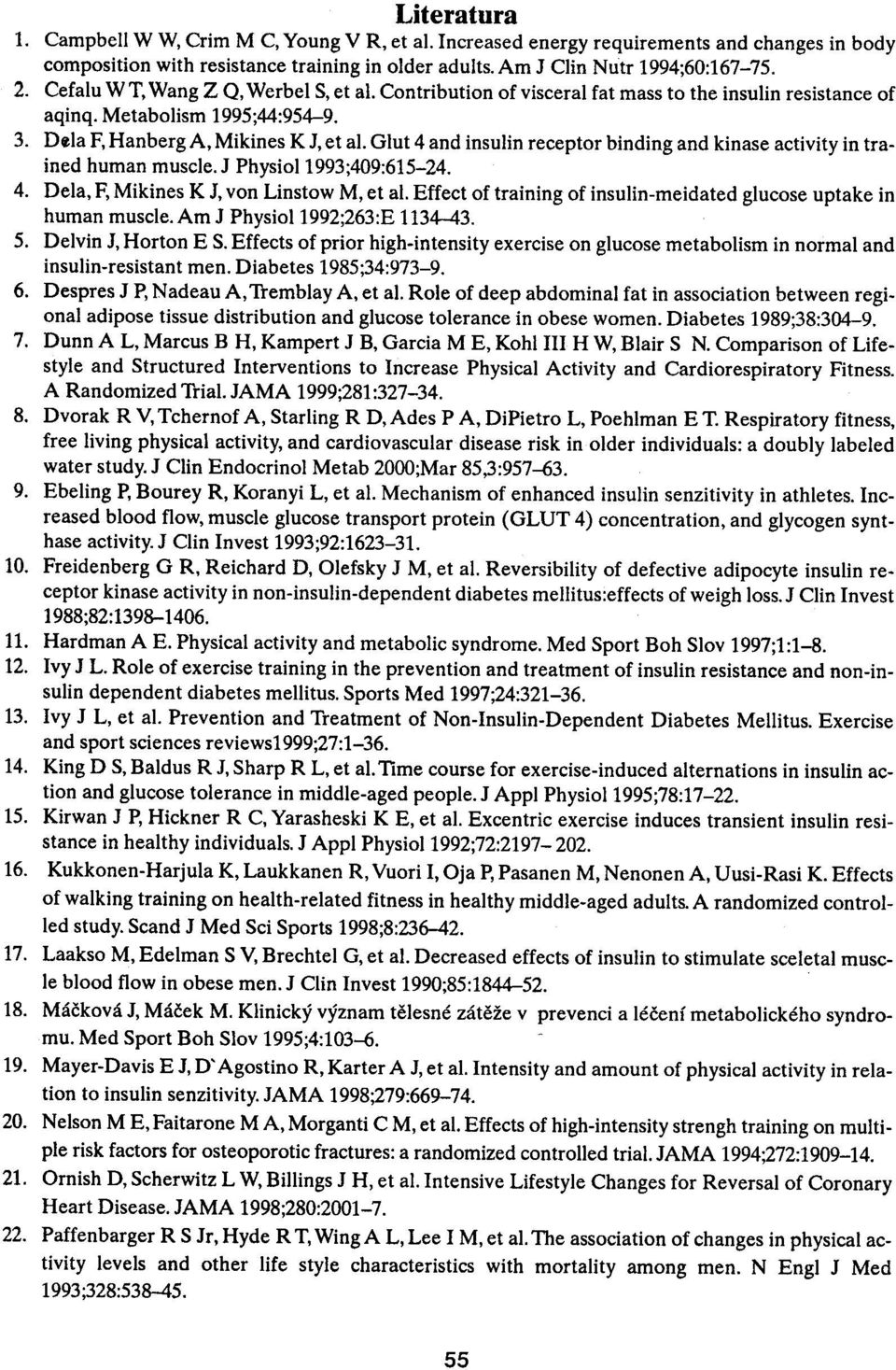 Glut 4 and insulin receptor binding and kinase activity in trained human muscle.j PhysioI1993;409:615-24. 4. Dela, F, Mikines K J, von Linstow M, et al.