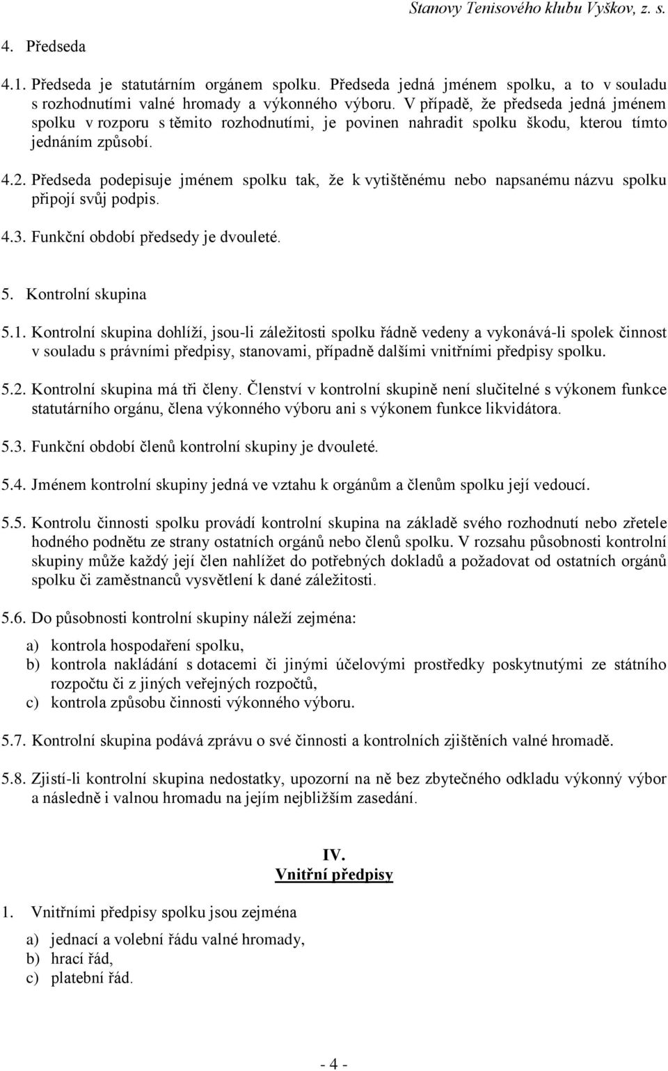 Předseda podepisuje jménem spolku tak, že k vytištěnému nebo napsanému názvu spolku připojí svůj podpis. 4.3. Funkční období předsedy je dvouleté. 5. Kontrolní skupina 5.1.