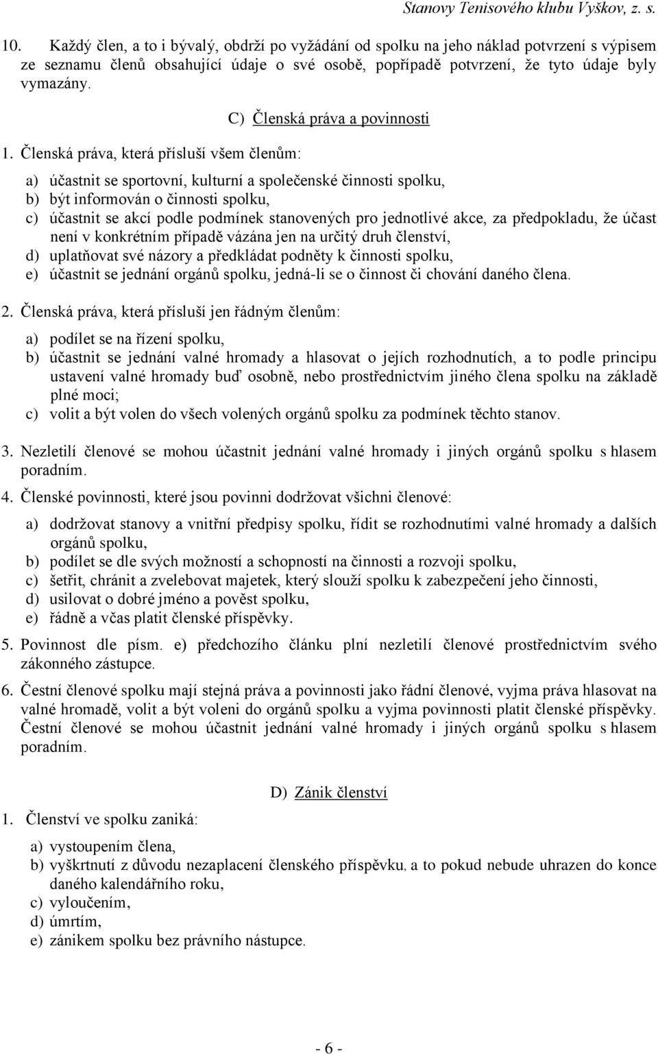 podle podmínek stanovených pro jednotlivé akce, za předpokladu, že účast není v konkrétním případě vázána jen na určitý druh členství, d) uplatňovat své názory a předkládat podněty k činnosti spolku,