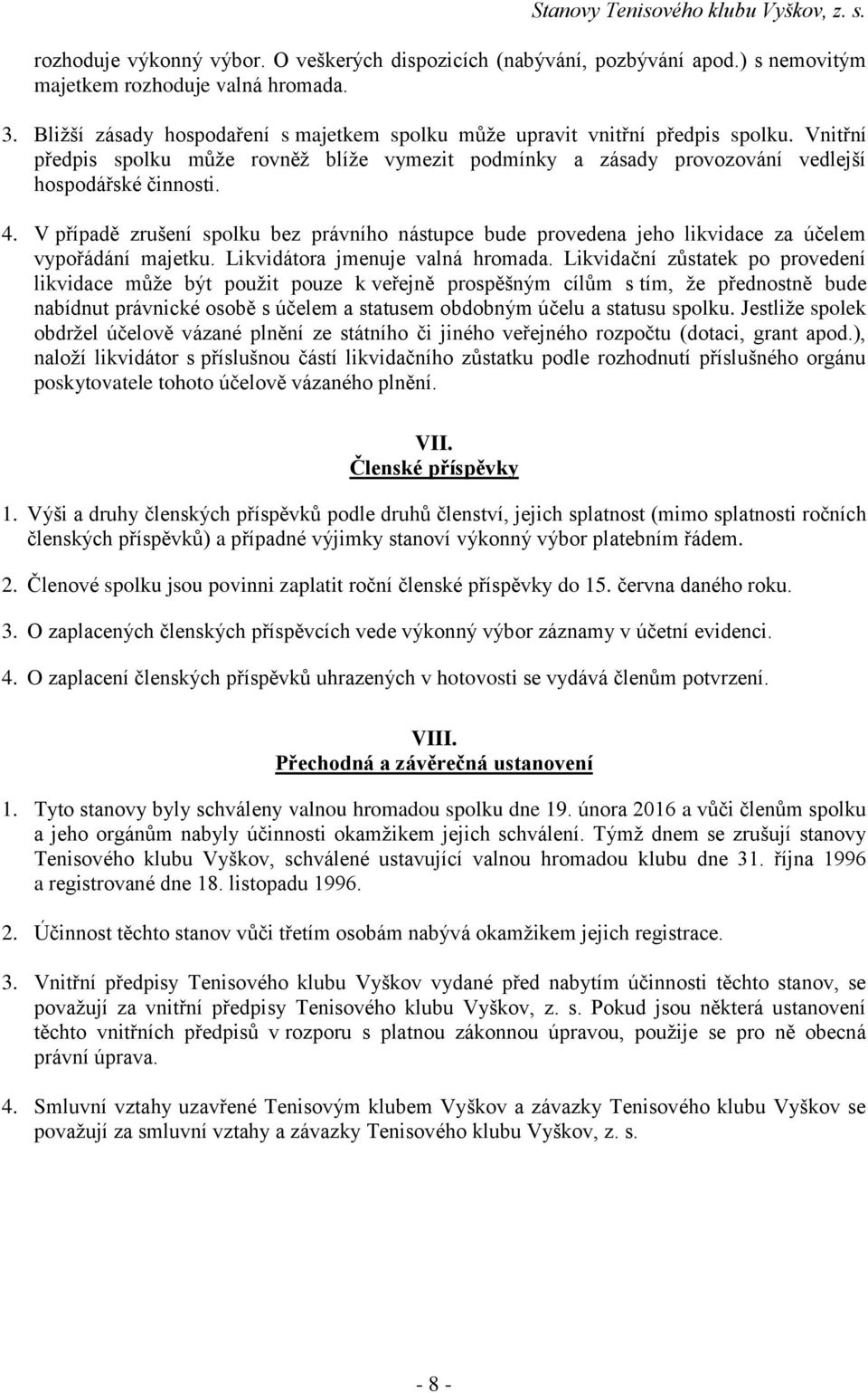 V případě zrušení spolku bez právního nástupce bude provedena jeho likvidace za účelem vypořádání majetku. Likvidátora jmenuje valná hromada.