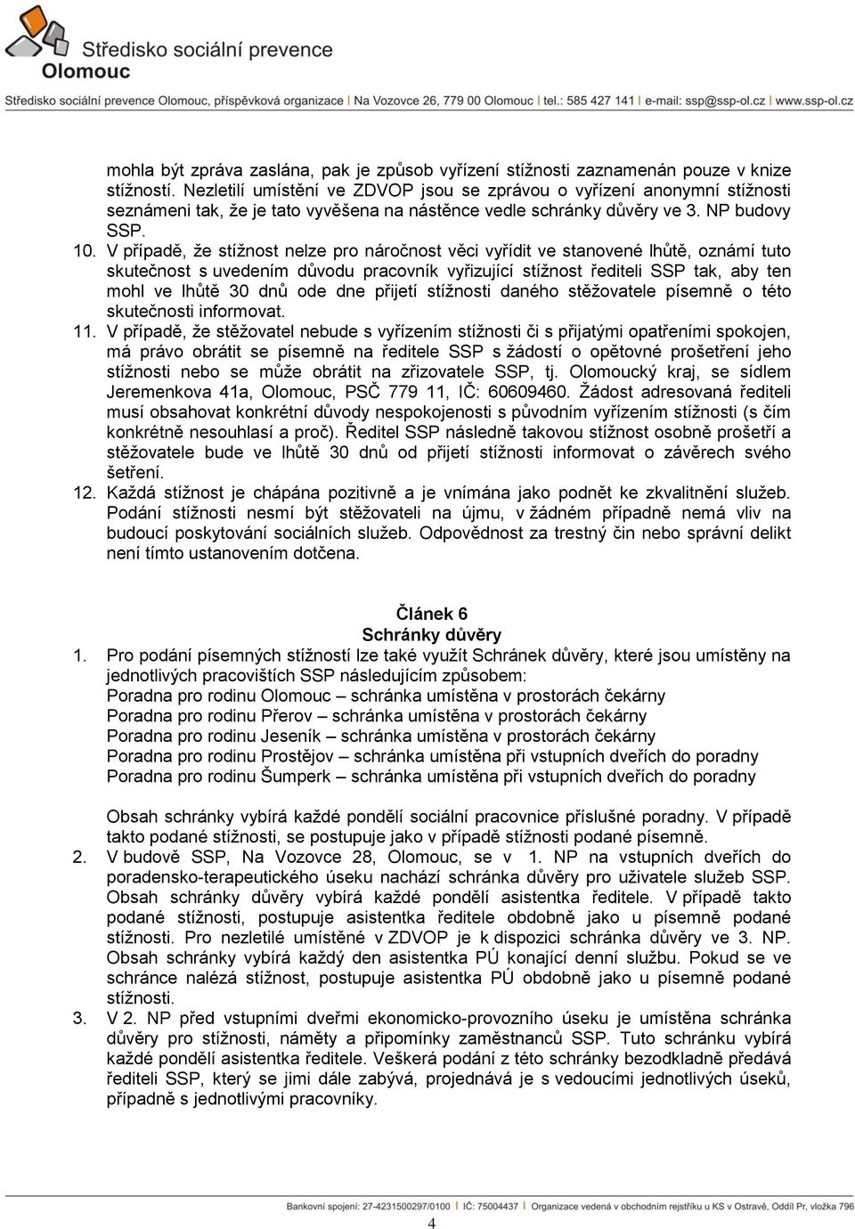 V případě, že stížnost nelze pro náročnost věci vyřídit ve stanovené lhůtě, oznámí tuto skutečnost s uvedením důvodu pracovník vyřizující stížnost řediteli SSP tak, aby ten mohl ve lhůtě 30 dnů ode