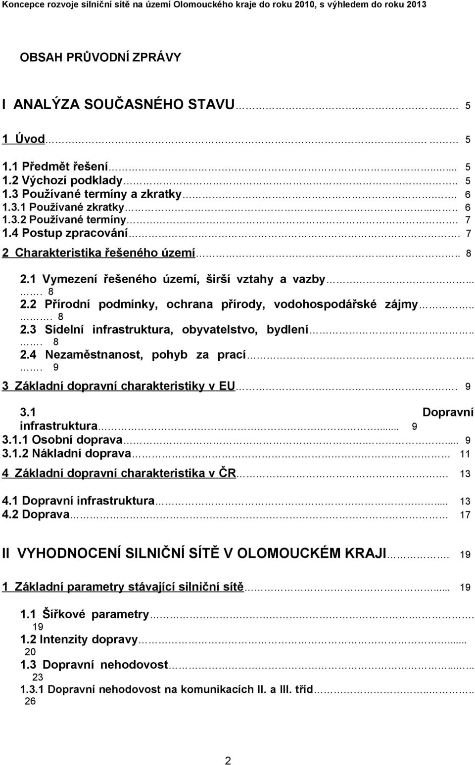 .. 8 2.4 Nezaměstnanost, pohyb za prací.... 9 3 Základní dopravní charakteristiky v EU. 9 3.1 Dopravní infrastruktura... 9 3.1.1 Osobní doprava.... 9 3.1.2 Nákladní doprava 11 4 Základní dopravní charakteristika v ČR.