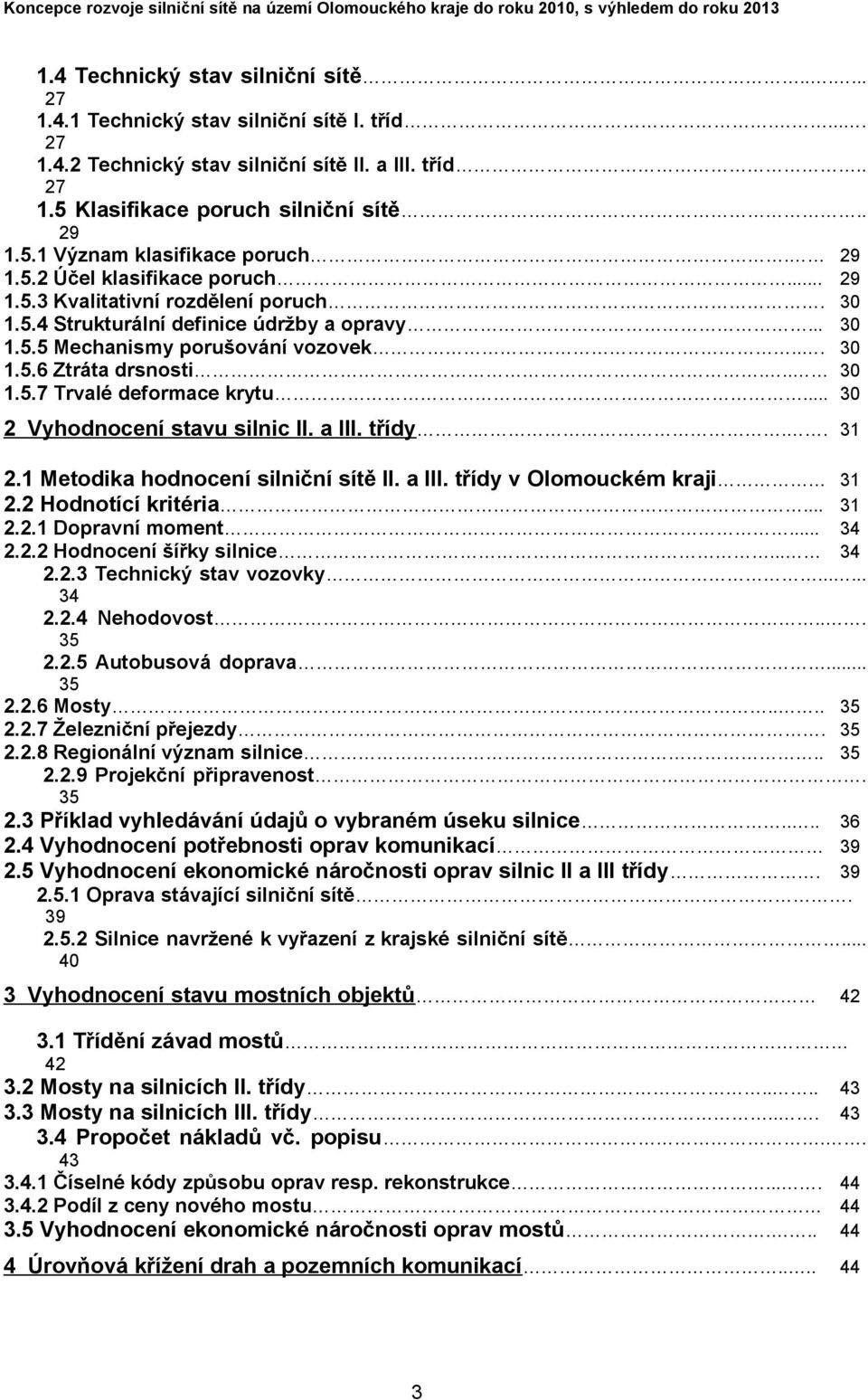 .. 30 2 Vyhodnocení stavu silnic II. a III. třídy.. 31 2.1 Metodika hodnocení silniční sítě II. a III. třídy v Olomouckém kraji 31 2.2 Hodnotící kritéria... 31 2.2.1 Dopravní moment... 34 2.2.2 Hodnocení šířky silnice.