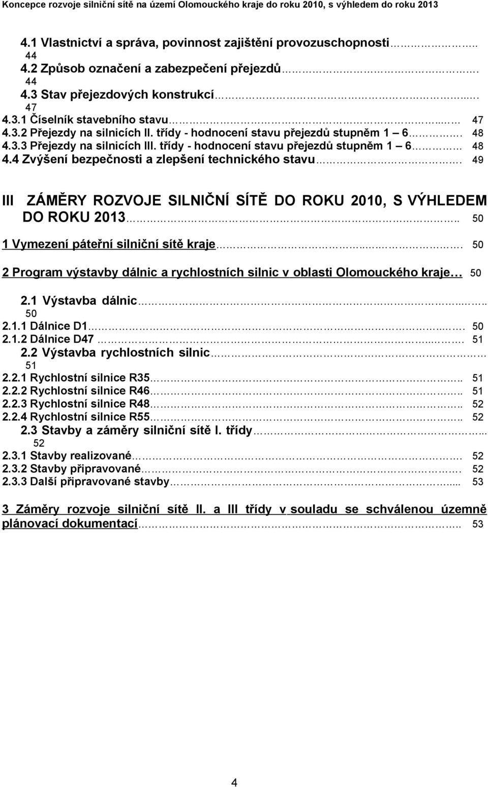 49 III ZÁMĚRY ROZVOJE SILNIČNÍ SÍTĚ DO ROKU 2010, S VÝHLEDEM DO ROKU 2013.. 50 1 Vymezení páteřní silniční sítě kraje.