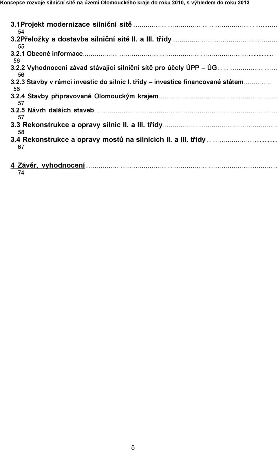 třídy investice financované státem 3.2.4 Stavby připravované Olomouckým krajem. 57 3.2.5 Návrh dalších staveb. 57 3.3 Rekonstrukce a opravy silnic II.