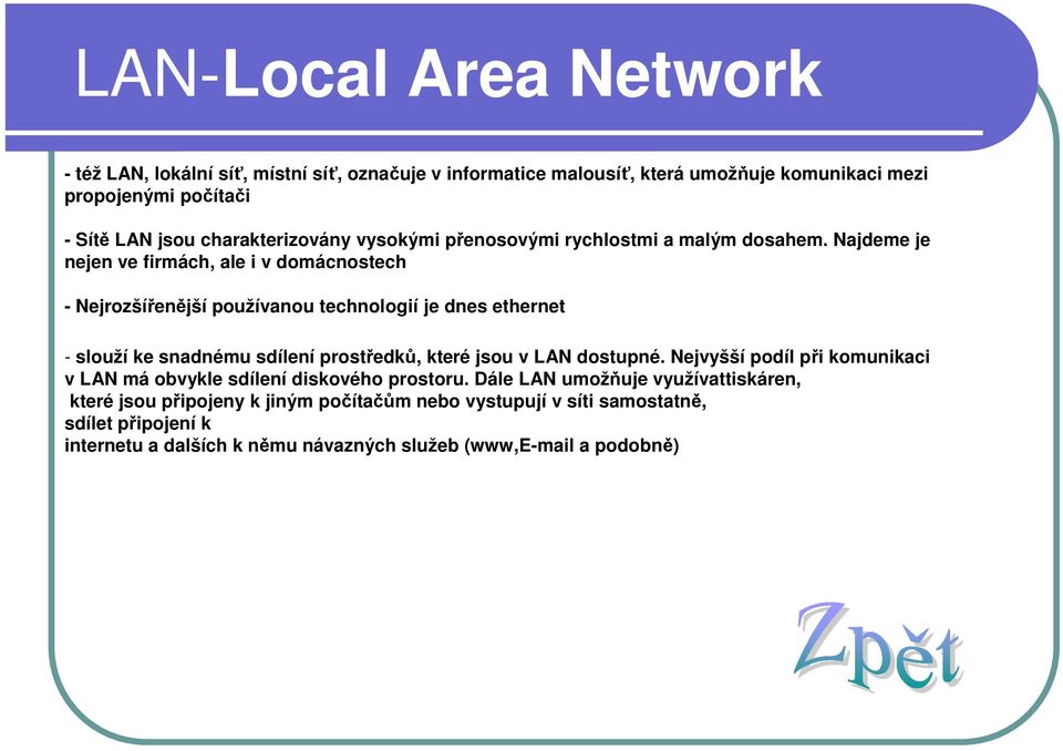 Najdeme je nejen ve firmách, ale i v domácnostech - Nejrozšířenější používanou technologií je dnes ethernet - slouží ke snadnému sdílení prostředků, které jsou v LAN